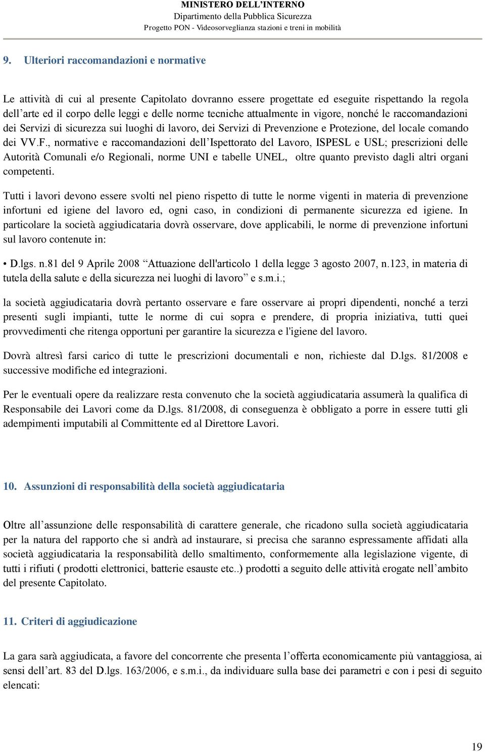 , normative e raccomandazioni dell Ispettorato del Lavoro, ISPESL e USL; prescrizioni delle Autorità Comunali e/o Regionali, norme UNI e tabelle UNEL, oltre quanto previsto dagli altri organi