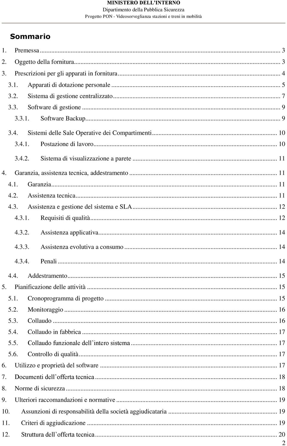 Garanzia, assistenza tecnica, addestramento... 11 4.1. Garanzia... 11 4.2. Assistenza tecnica... 11 4.3. Assistenza e gestione del sistema e SLA... 12 4.3.1. Requisiti di qualità... 12 4.3.2. Assistenza applicativa.