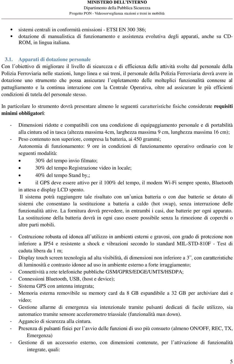 treni, il personale della Polizia Ferroviaria dovrà avere in dotazione uno strumento che possa assicurare l espletamento delle molteplici funzionalità connesse al pattugliamento e la continua