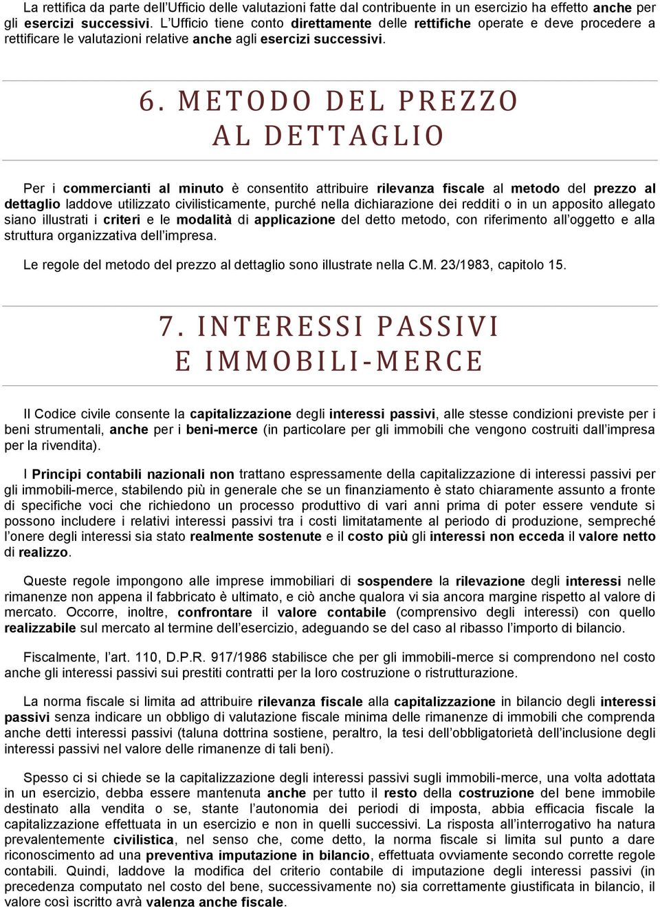 M E T O D O D E L P R E Z Z O A L D E T T A G L I O Per i commercianti al minuto è consentito attribuire rilevanza fiscale al metodo del prezzo al dettaglio laddove utilizzato civilisticamente,