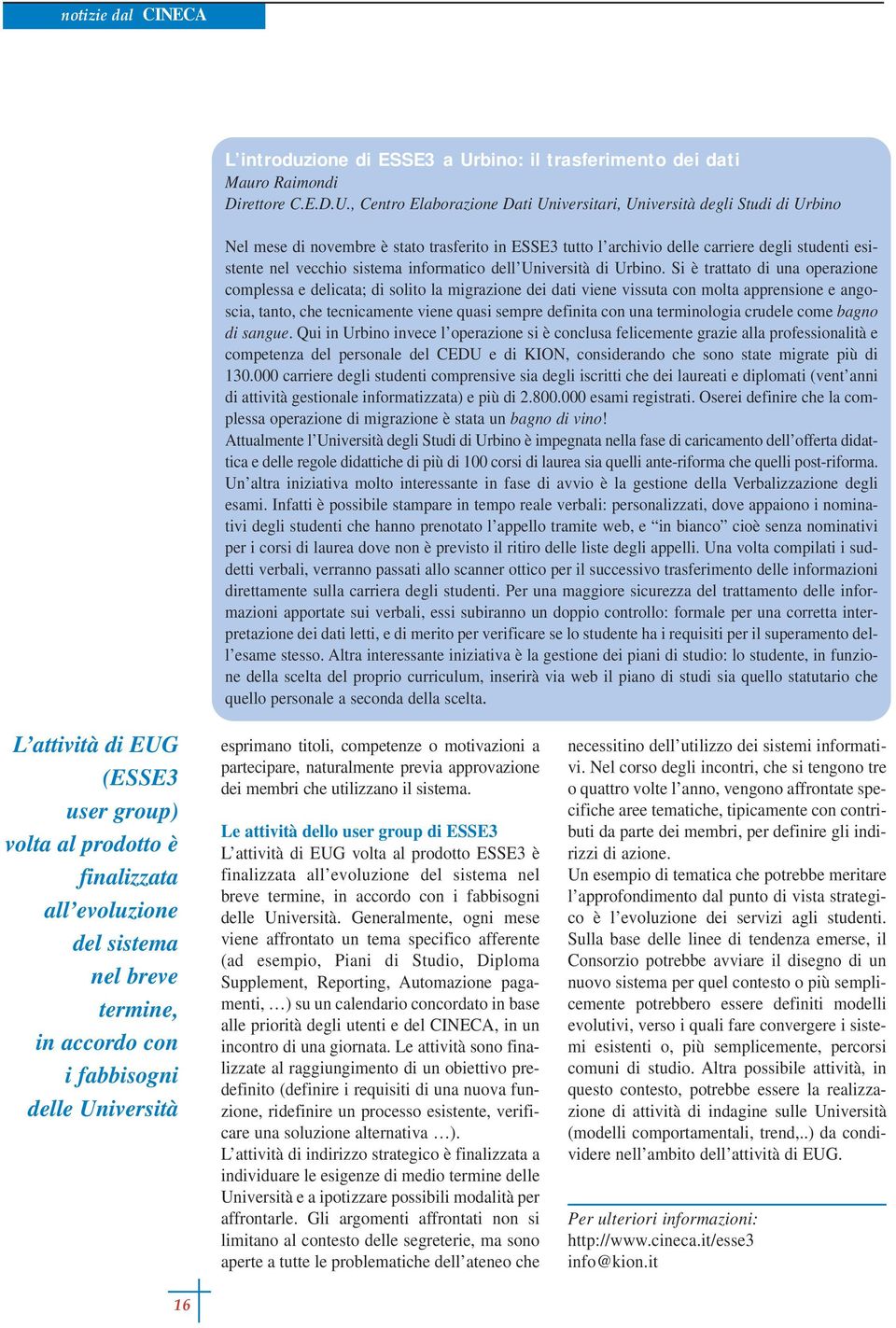 , Centro Elaborazione Dati Universitari, Università degli Studi di Urbino Nel mese di novembre è stato trasferito in ESSE3 tutto l archivio delle carriere degli studenti esistente nel vecchio sistema