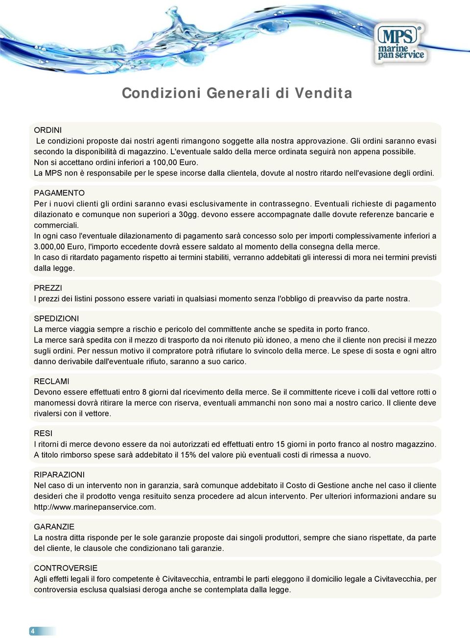 La MPS non è responsabile per le spese incorse dalla clientela, dovute al nostro ritardo nell'evasione degli ordini.