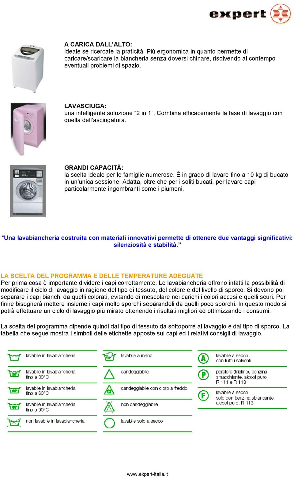 È in grado di lavare fino a 10 kg di bucato in un unica sessione. Adatta, oltre che per i soliti bucati, per lavare capi particolarmente ingombranti come i piumoni.