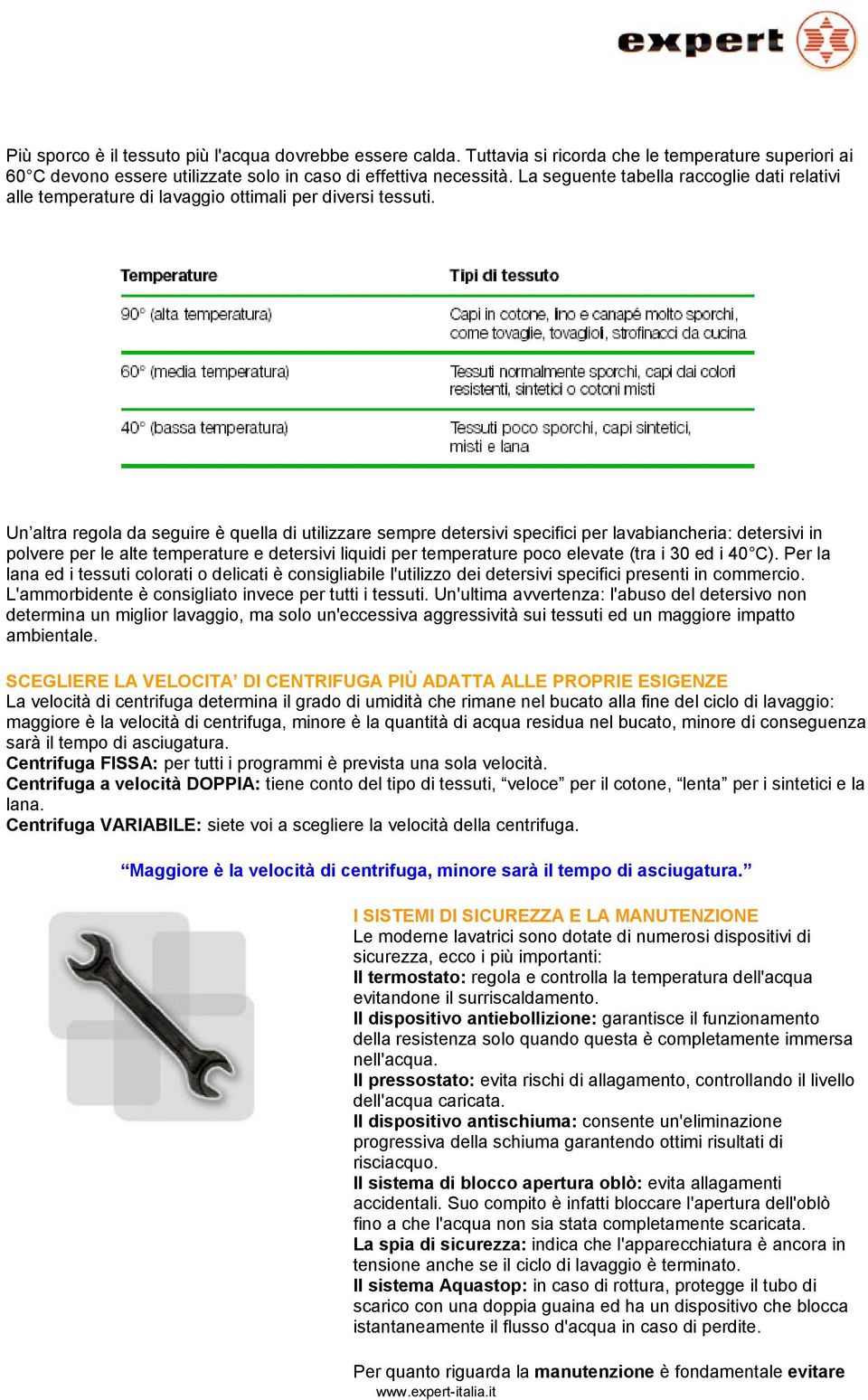 Un altra regola da seguire è quella di utilizzare sempre detersivi specifici per lavabiancheria: detersivi in polvere per le alte temperature e detersivi liquidi per temperature poco elevate (tra i