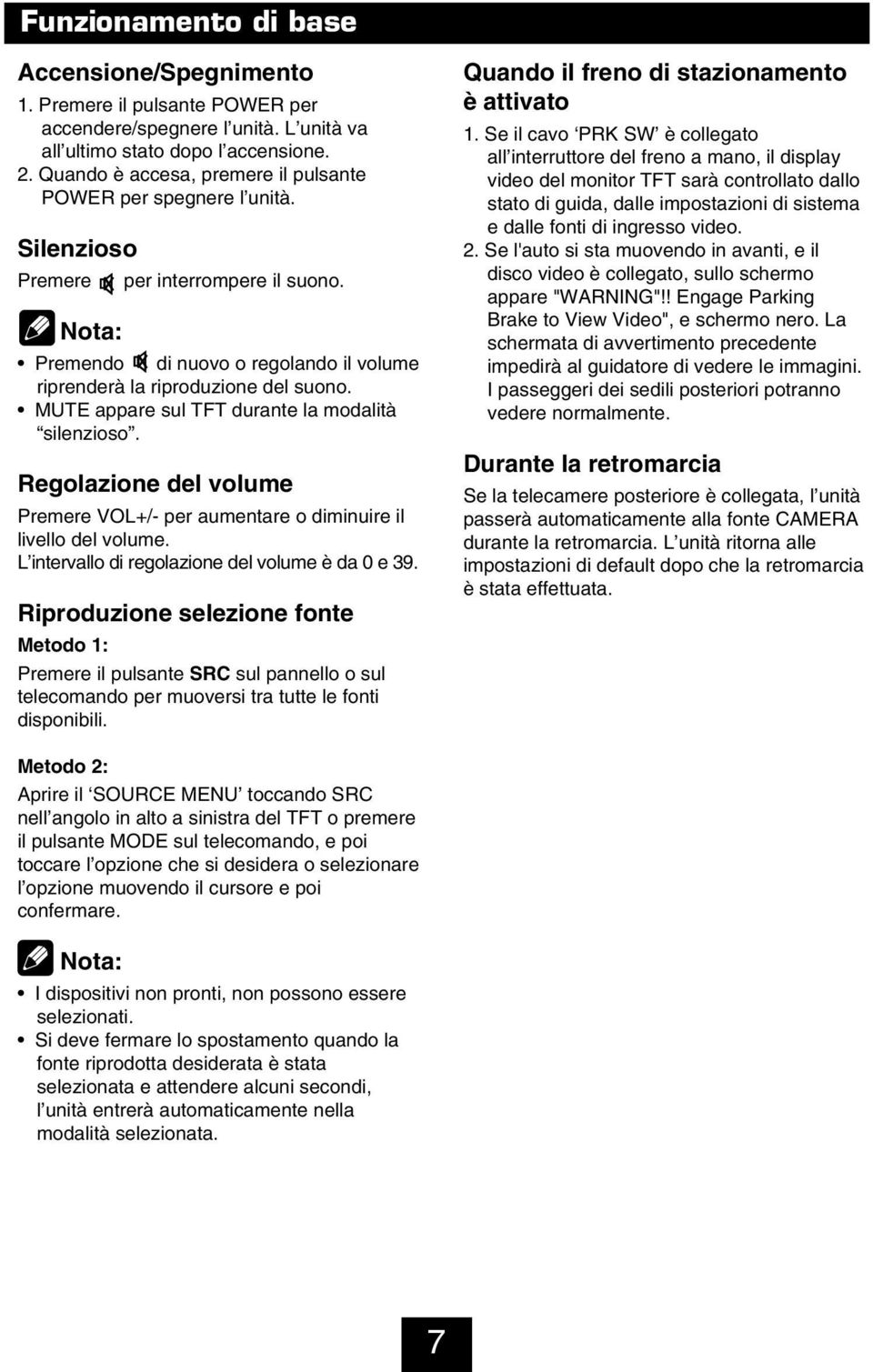 MUTE appare sul TFT durante la modalità silenzioso. Regolazione del volume Premere VOL+/- per aumentare o diminuire il livello del volume. L intervallo di regolazione del volume è da 0 e 39.