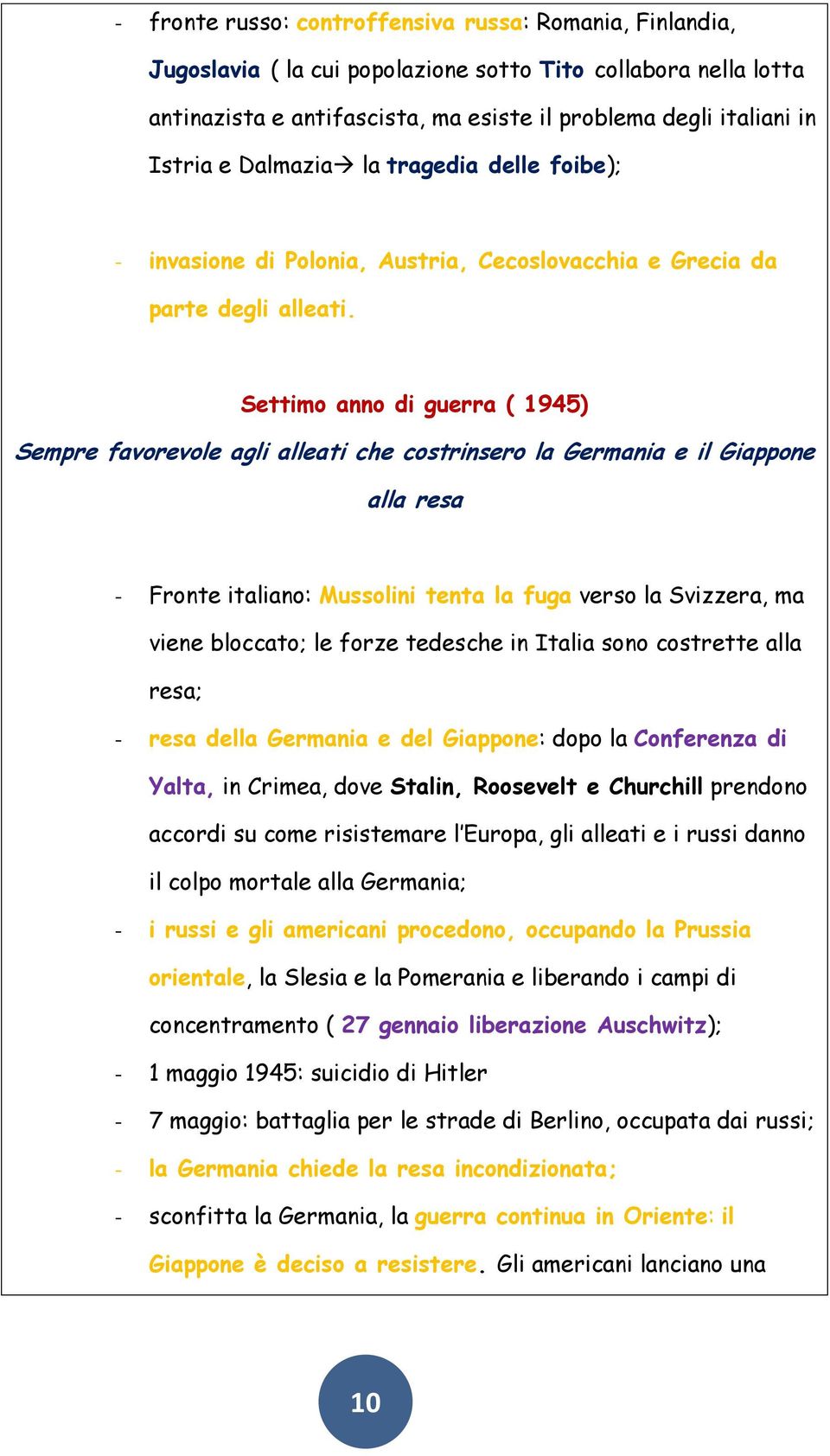 Settimo anno di guerra ( 1945) Sempre favorevole agli alleati che costrinsero la Germania e il Giappone alla resa - Fronte italiano: Mussolini tenta la fuga verso la Svizzera, ma viene bloccato; le