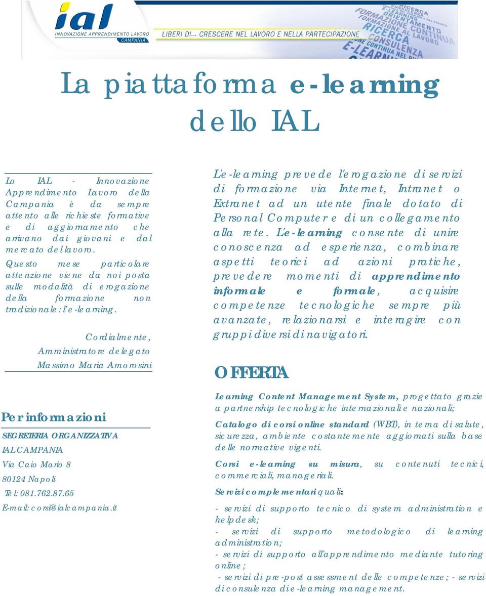 Per informazioni SEGRETERIA ORGANIZZATIVA IAL CAMPANIA Via Caio Mario 8 80124 Napoli Tel: 081.762.87.65 E-mail: corsi@ialcampania.