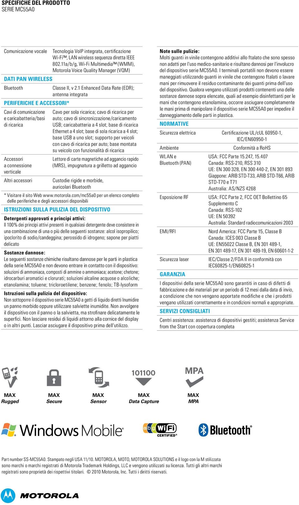 1 Enhanced Data Rate (EDR); antenna integrata Periferiche e accessori* Cavi di comunicazione e caricabatteria/basi di ricarica Accessori a connessione verticale Altri accessori Cavo per sola