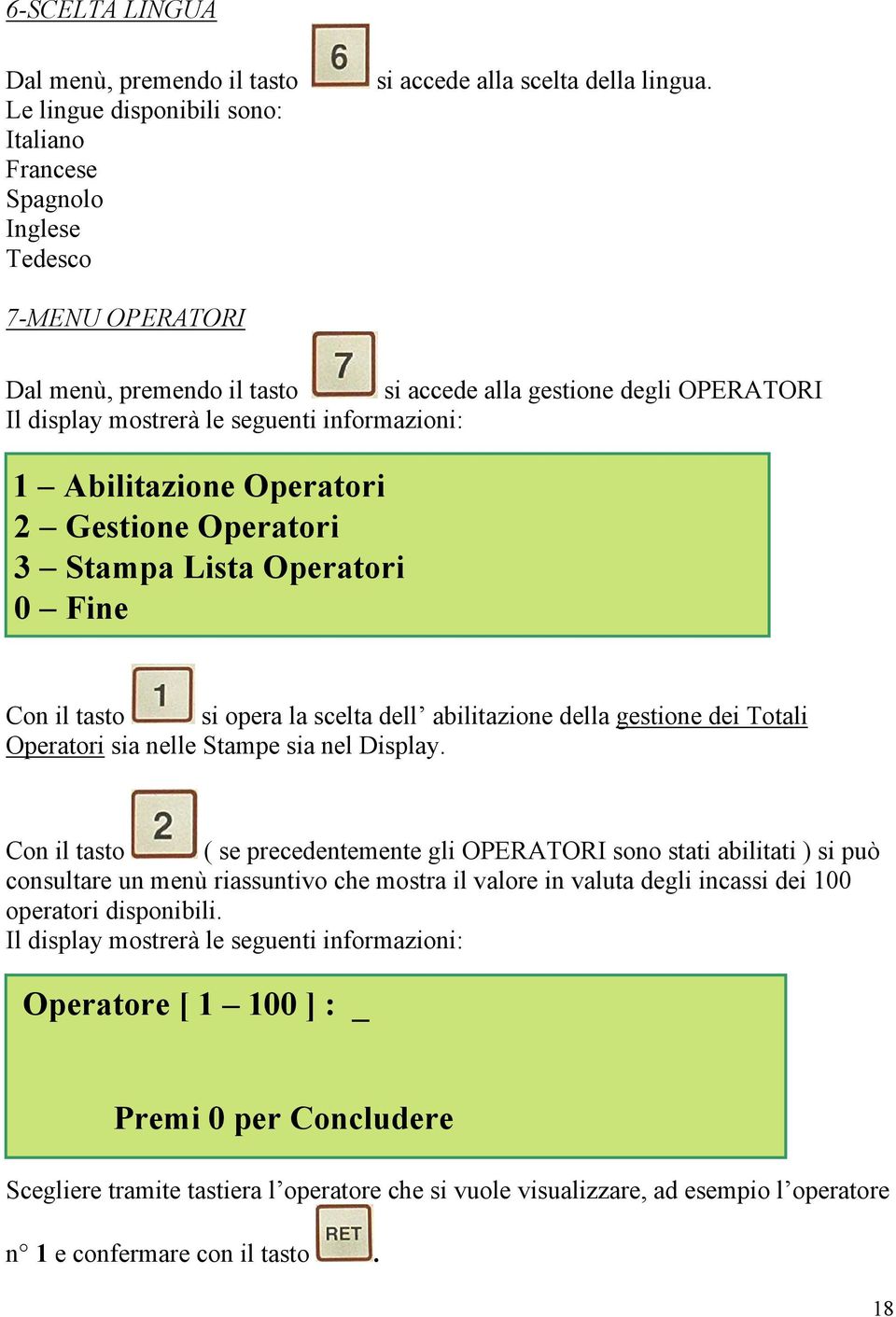 Operatori 0 Fine Con il tasto si opera la scelta dell abilitazione della gestione dei Totali Operatori sia nelle Stampe sia nel Display.