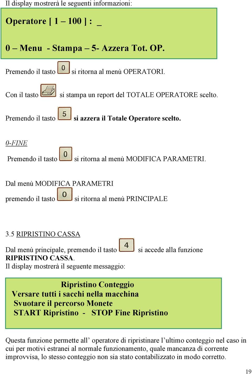 Dal menù MODIFICA PARAMETRI premendo il tasto si ritorna al menù PRINCIPALE 3.5 RIPRISTINO CASSA Dal menù principale, premendo il tasto RIPRISTINO CASSA.