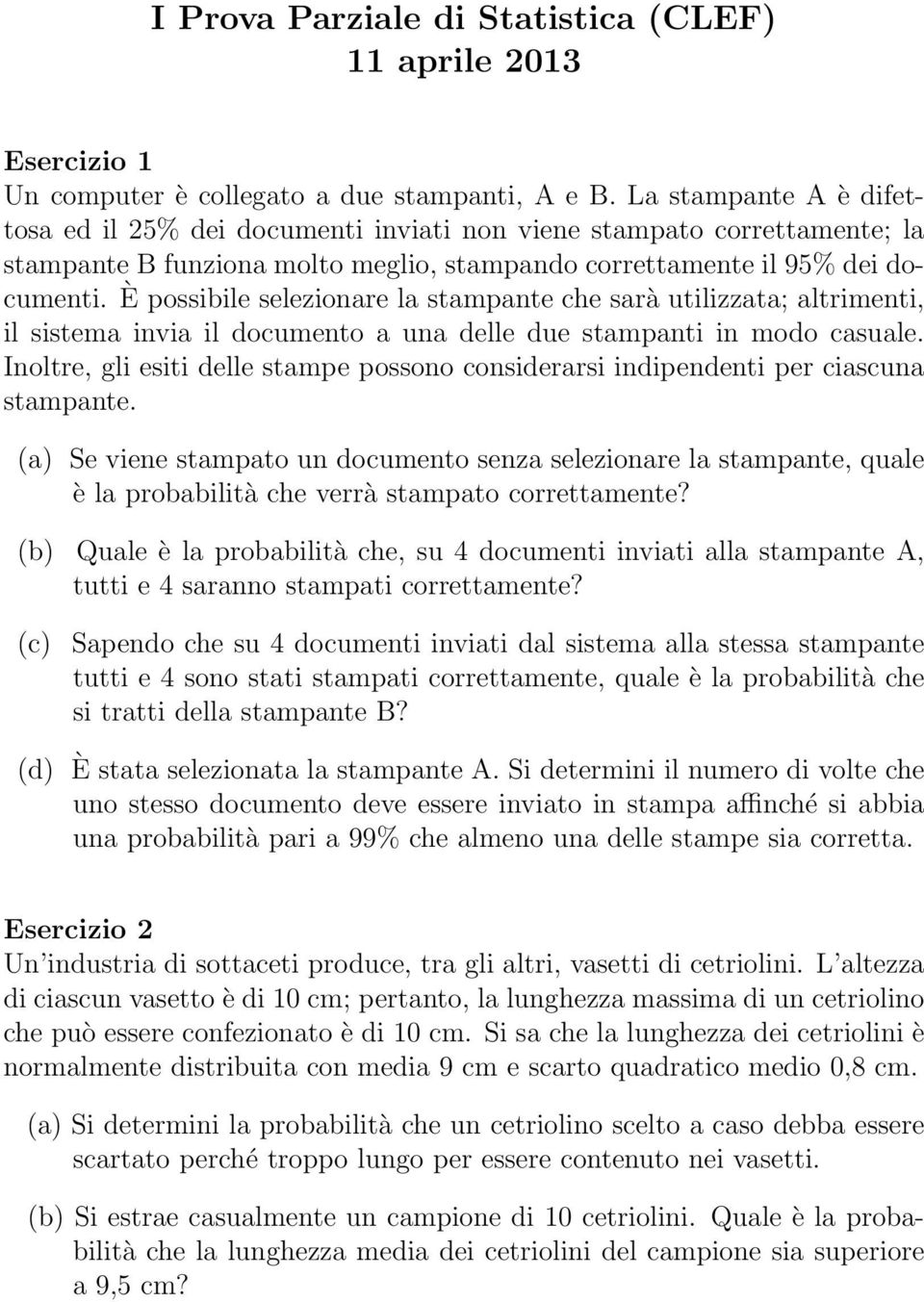 È possibile selezionare la stampante che sarà utilizzata; altrimenti, il sistema invia il documento a una delle due stampanti in modo casuale.