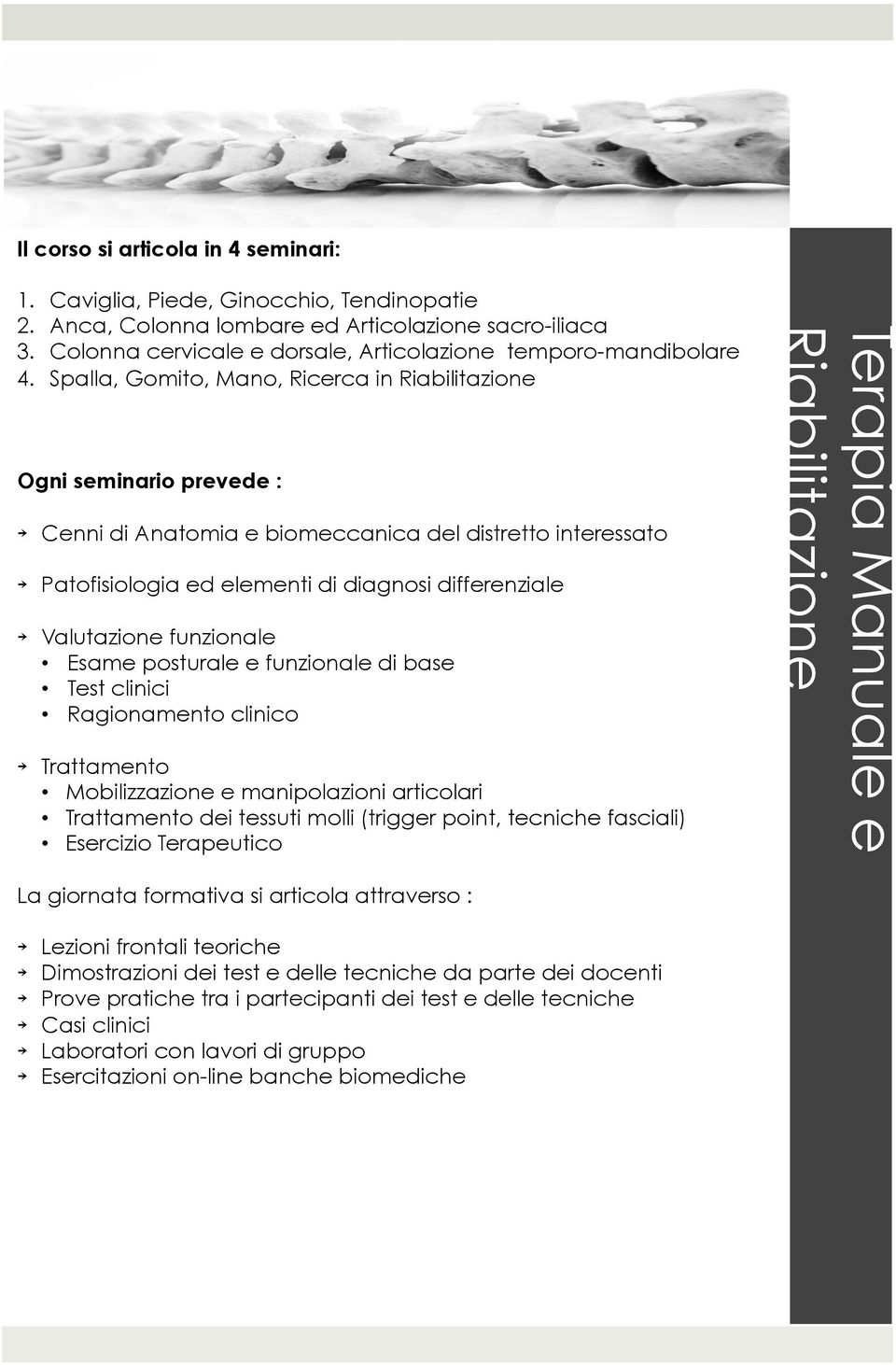 Spalla, Gomito, Mano, Ricerca in Ogni seminario prevede : Cenni di Anatomia e biomeccanica del distretto interessato Patofisiologia ed elementi di diagnosi differenziale Valutazione funzionale Esame