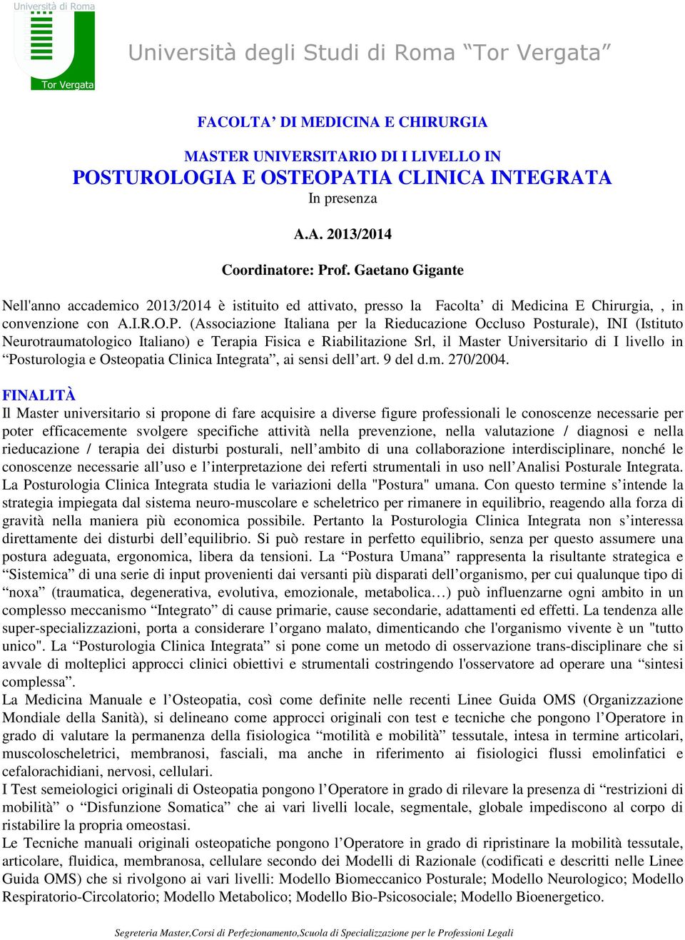 (Associazione Italiana per la Rieducazione Occluso Posturale), INI (Istituto Neurotraumatologico Italiano) e Terapia Fisica e Riabilitazione Srl, il Master Universitario di I livello in Posturologia