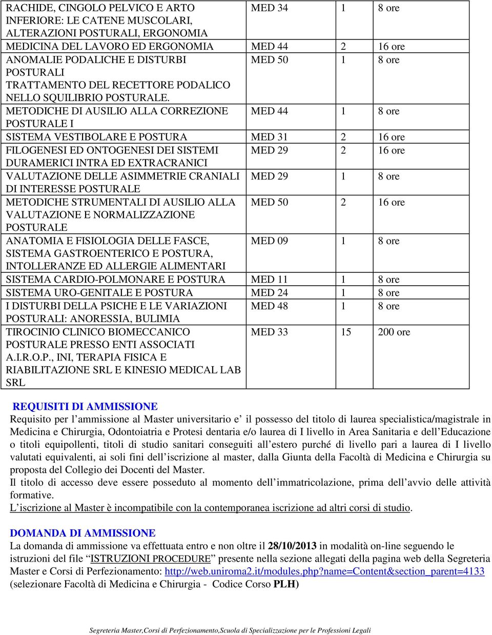 METODICHE DI AUSILIO ALLA CORREZIONE MED 44 1 8 ore POSTURALE I SISTEMA VESTIBOLARE E POSTURA MED 31 2 16 ore FILOGENESI ED ONTOGENESI DEI SISTEMI MED 29 2 16 ore DURAMERICI INTRA ED EXTRACRANICI