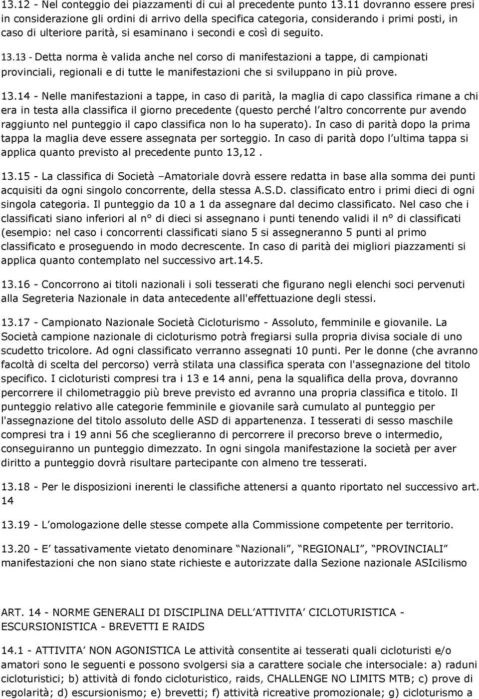 13 - Detta norma è valida anche nel corso di manifestazioni a tappe, di campionati provinciali, regionali e di tutte le manifestazioni che si sviluppano in più prove. 13.