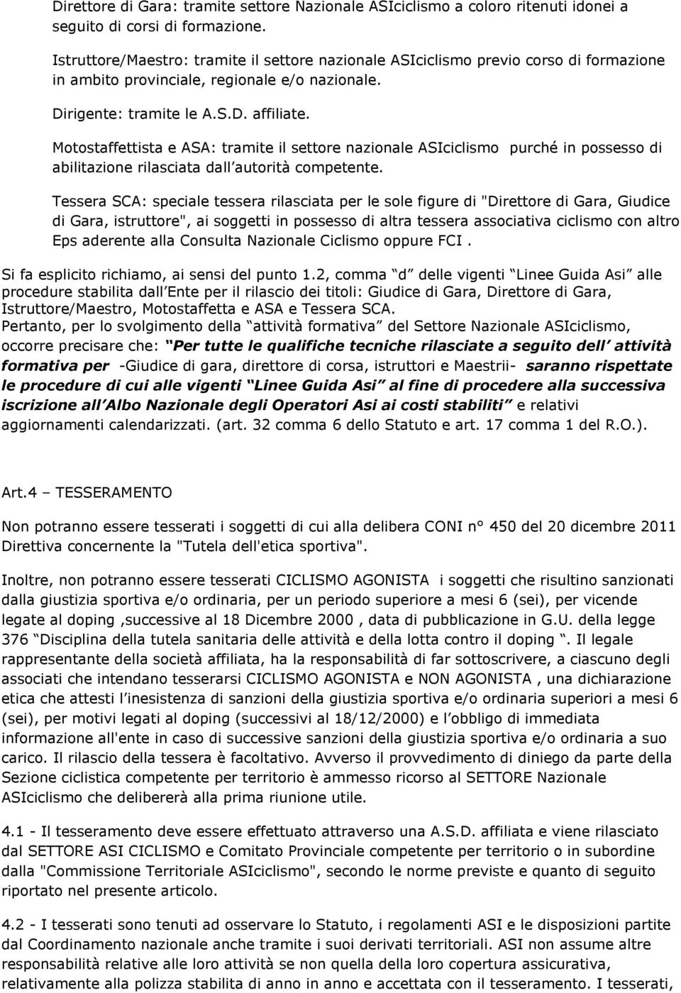 Motostaffettista e ASA: tramite il settore nazionale ASIciclismo purché in possesso di abilitazione rilasciata dall autorità competente.