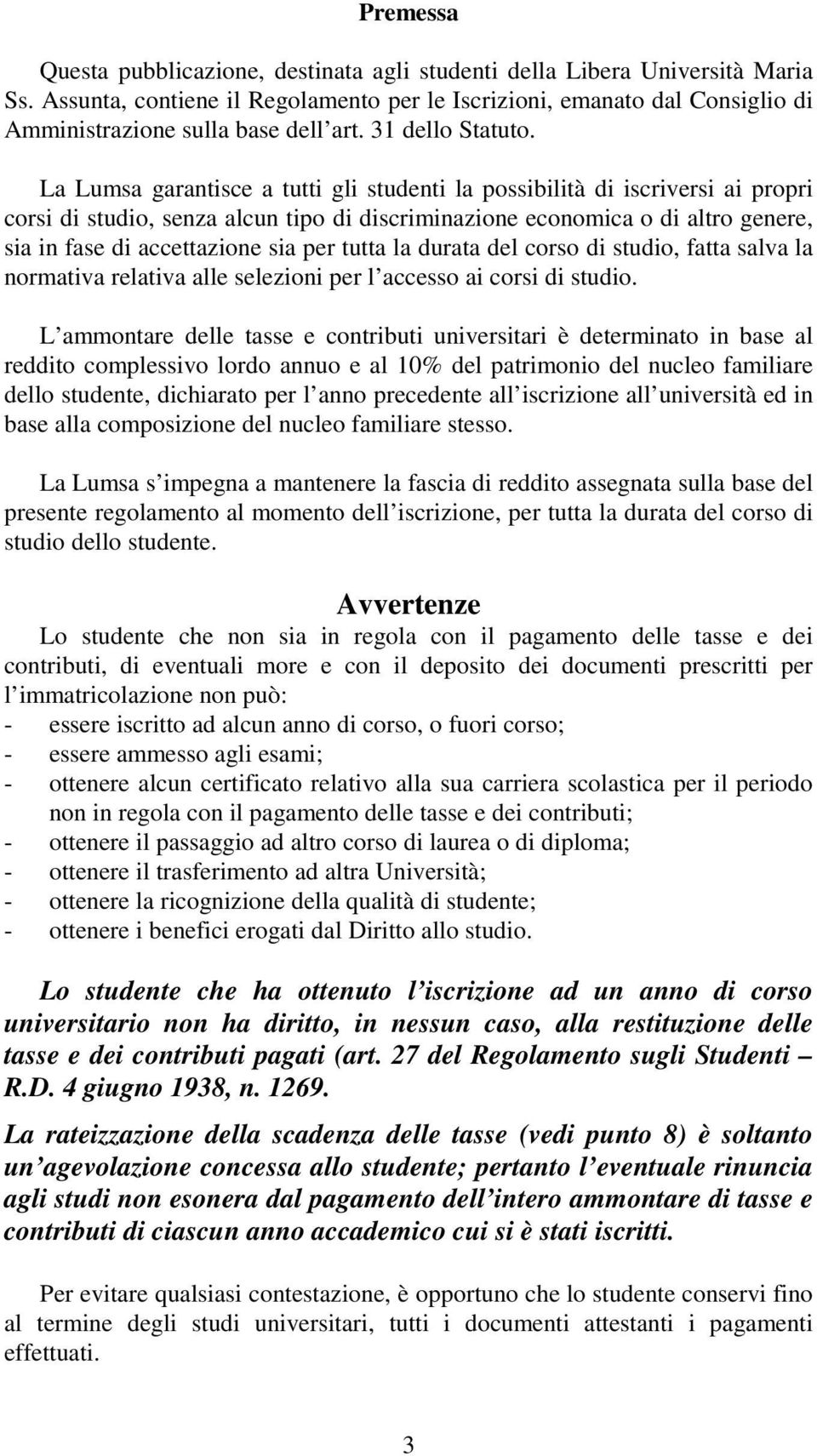 La Lumsa garantisce a tutti gli studenti la possibilità di iscriversi ai propri corsi di studio, senza alcun tipo di discriminazione economica o di altro genere, sia in fase di accettazione sia per