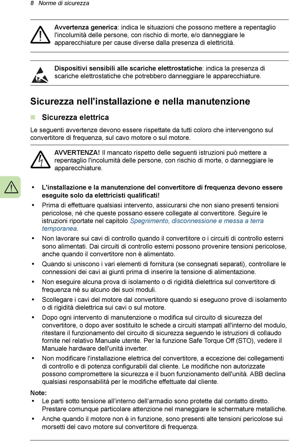 Sicurezza nell'installazione e nella manutenzione Sicurezza elettrica Le seguenti avvertenze devono essere rispettate da tutti coloro che intervengono sul convertitore di frequenza, sul cavo motore o