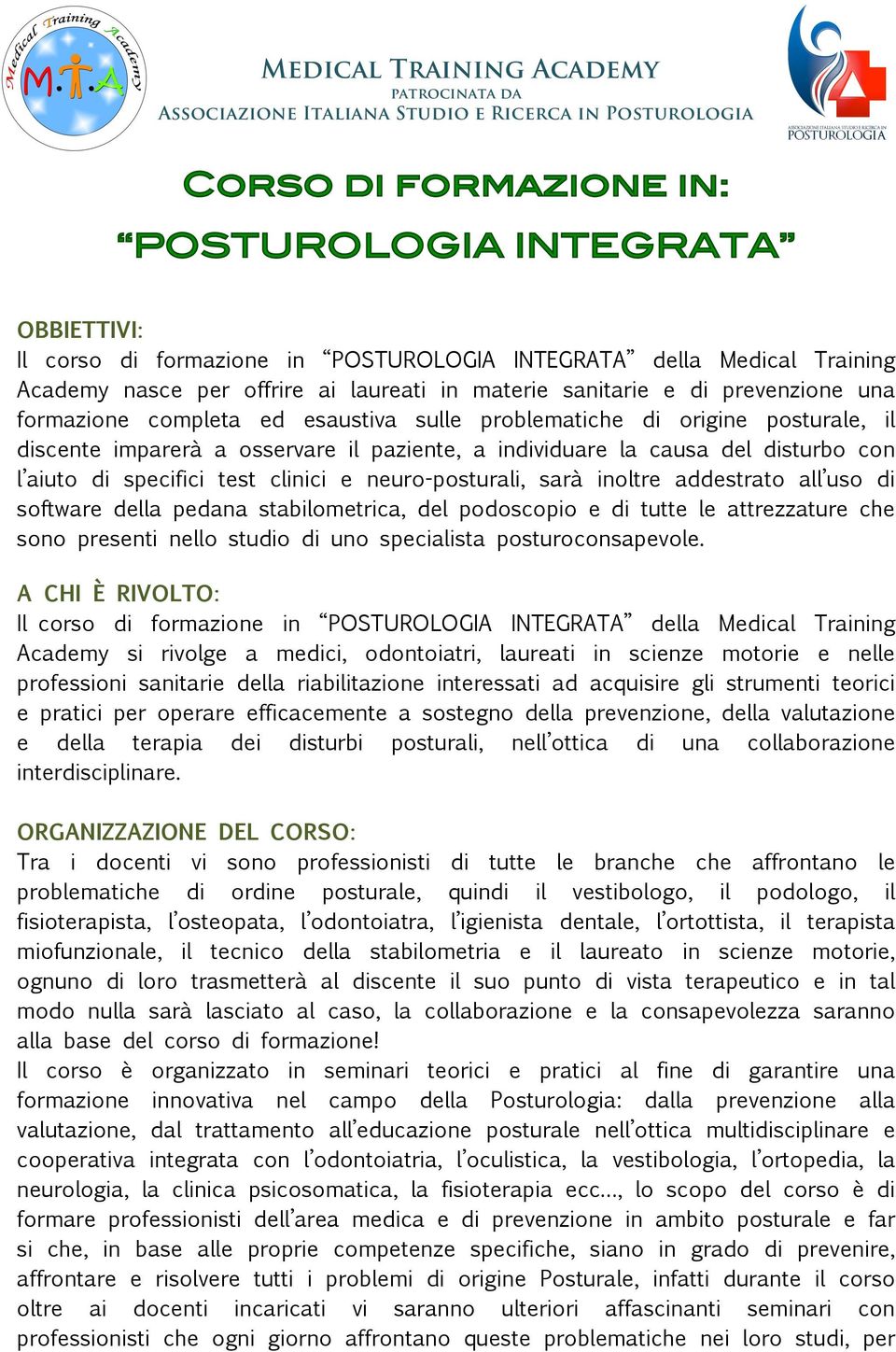 causa del disturbo con l aiuto di specifici test clinici e neuro-posturali, sarà inoltre addestrato all uso di software della pedana stabilometrica, del podoscopio e di tutte le attrezzature che sono