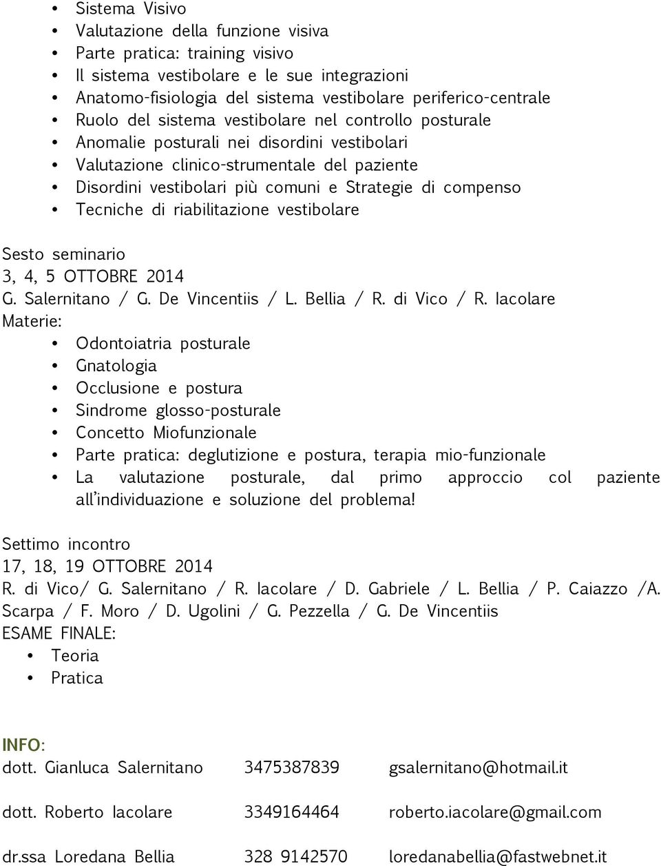 di riabilitazione vestibolare Sesto seminario 3, 4, 5 OTTOBRE 2014 G. Salernitano / G. De Vincentiis / L. Bellia / R. di Vico / R.