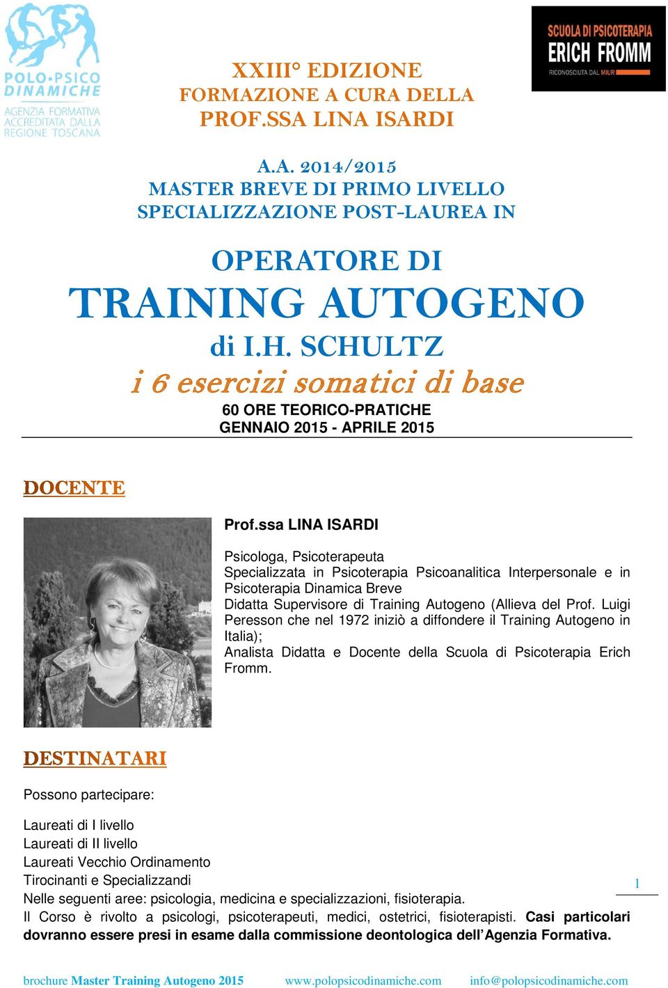 ssa LINA ISARDI Psicologa, Psicoterapeuta Specializzata in Psicoterapia Psicoanalitica Interpersonale e in Psicoterapia Dinamica Breve Didatta Supervisore di Training Autogeno (Allieva del Prof.