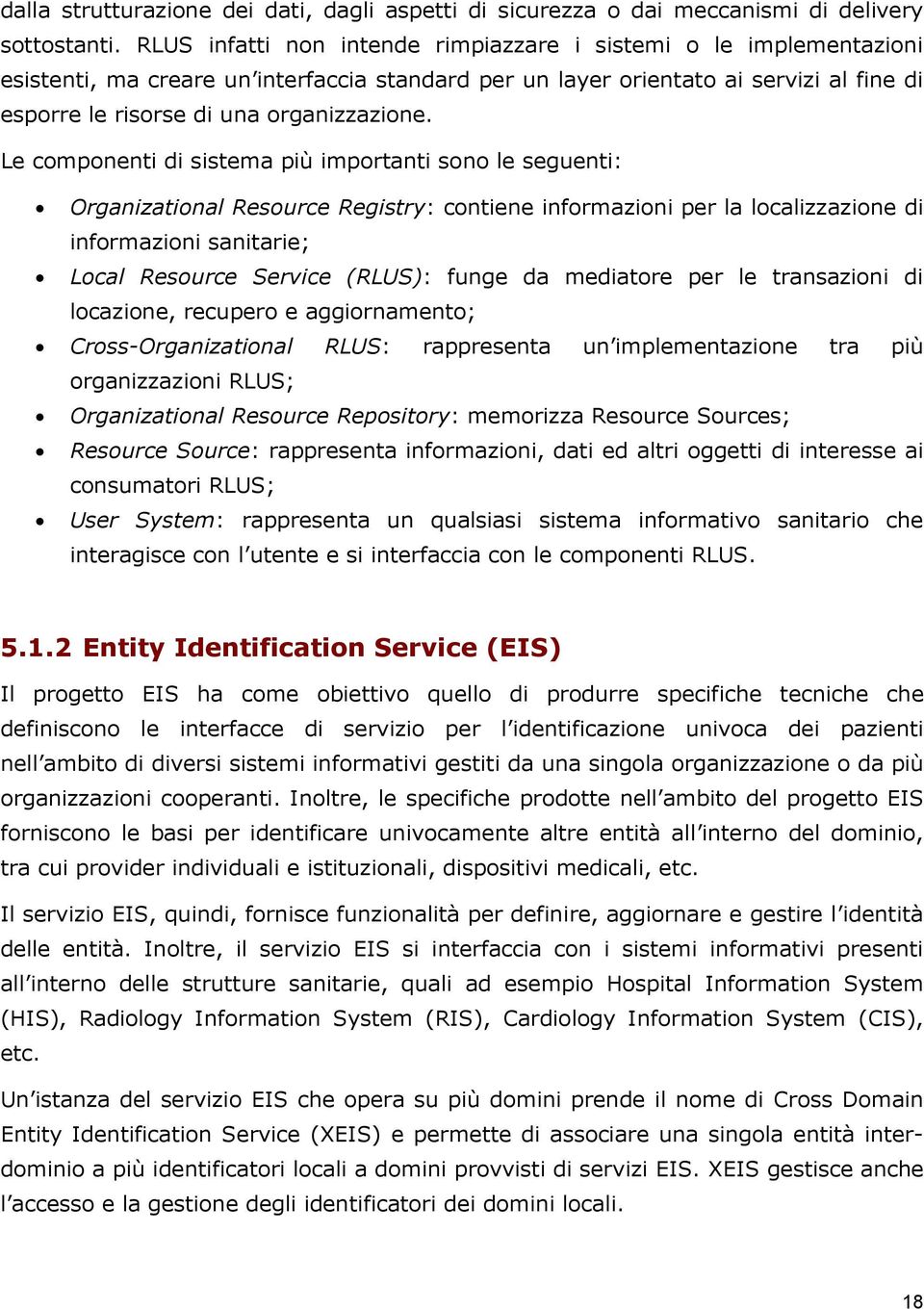 Le componenti di sistema più importanti sono le seguenti: Organizational Resource Registry: contiene informazioni per la localizzazione di informazioni sanitarie; Local Resource Service (RLUS): funge
