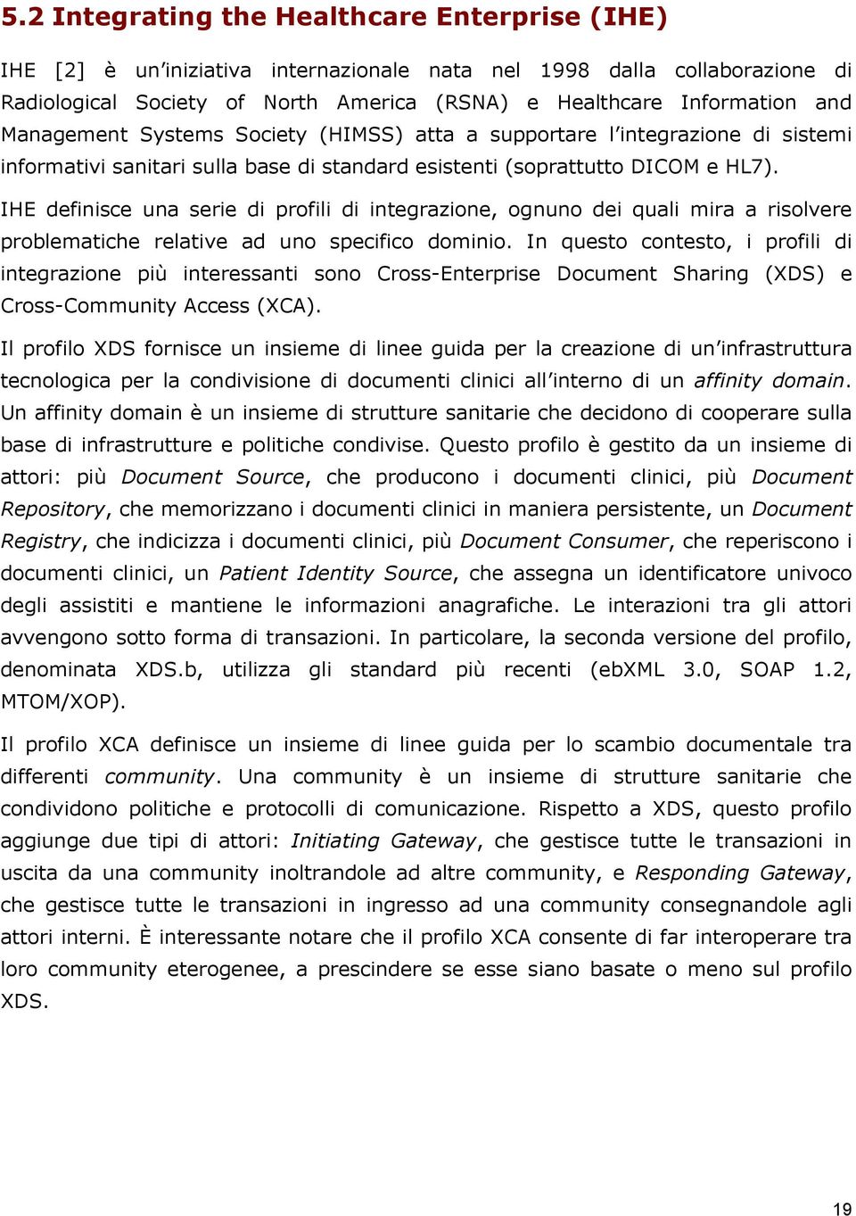 IHE definisce una serie di profili di integrazione, ognuno dei quali mira a risolvere problematiche relative ad uno specifico dominio.