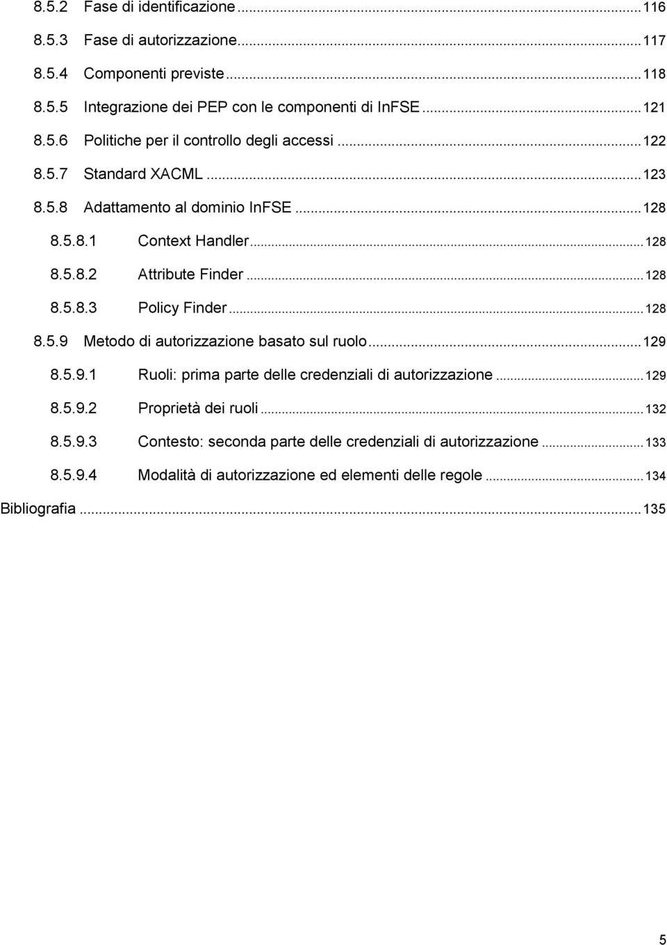 .. 129 8.5.9.1 Ruoli: prima parte delle credenziali di autorizzazione... 129 8.5.9.2 Proprietà dei ruoli... 132 8.5.9.3 Contesto: seconda parte delle credenziali di autorizzazione.