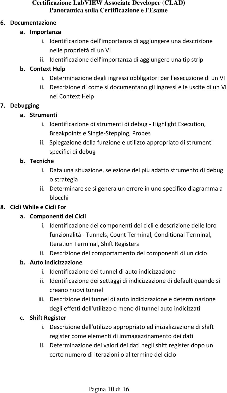 Strumenti i. Identificazione di strumenti di debug - Highlight Execution, Breakpoints e Single-Stepping, Probes ii. Spiegazione della funzione e utilizzo appropriato di strumenti specifici di debug b.