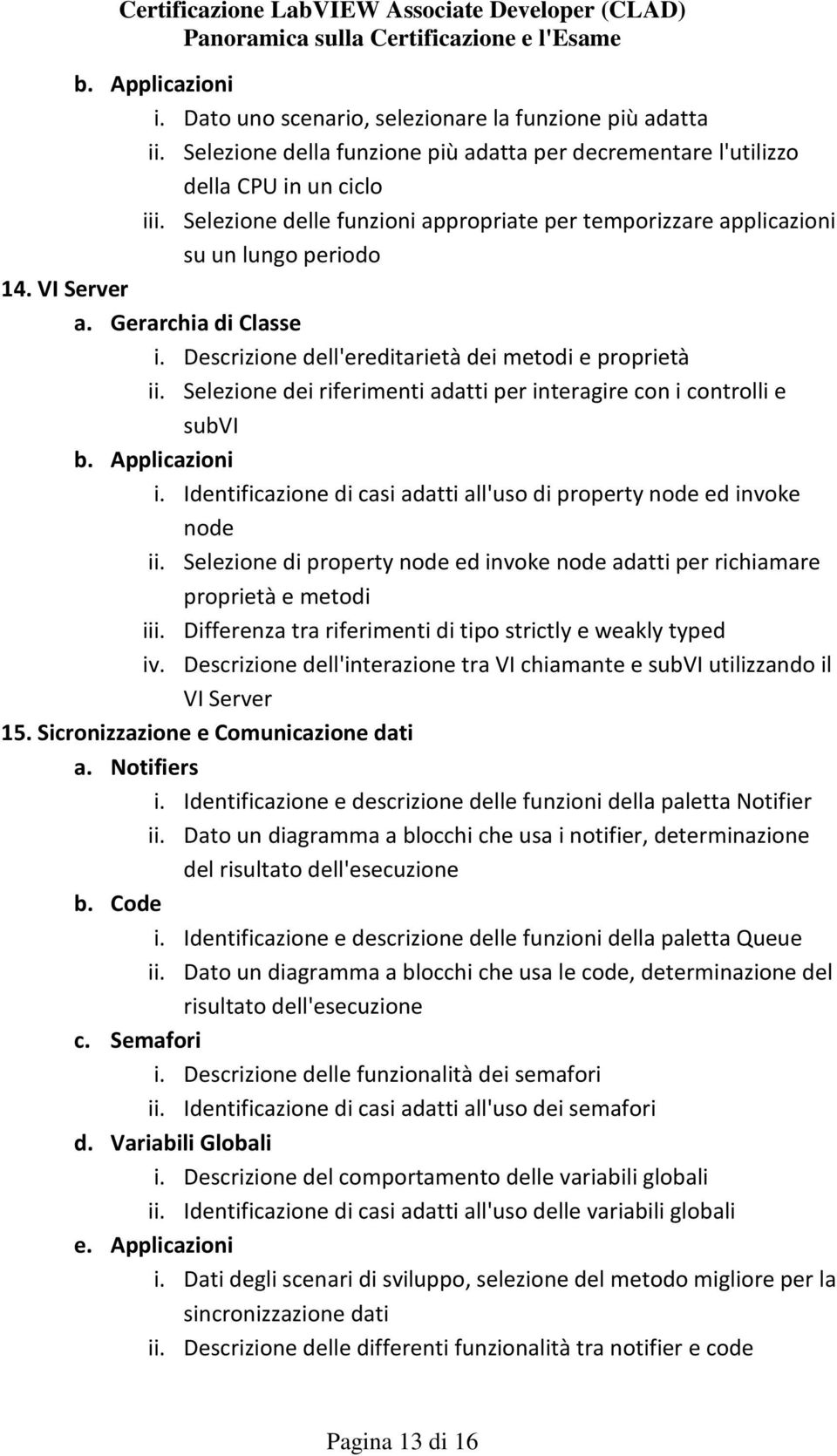 Selezione dei riferimenti adatti per interagire con i controlli e subvi i. Identificazione di casi adatti all'uso di property node ed invoke node ii.