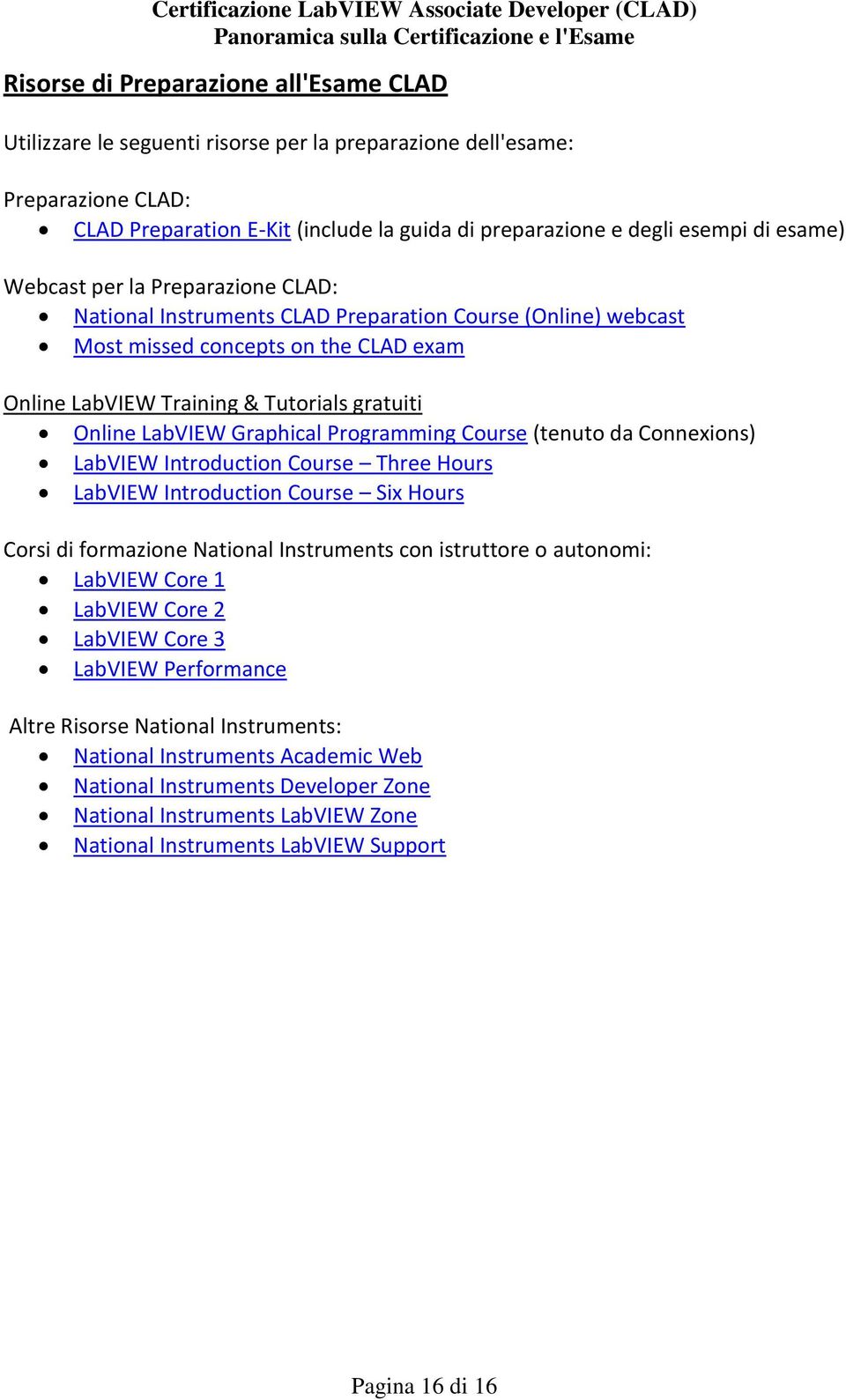 LabVIEW Graphical Programming Course (tenuto da Connexions) LabVIEW Introduction Course Three Hours LabVIEW Introduction Course Six Hours Corsi di formazione National Instruments con istruttore o