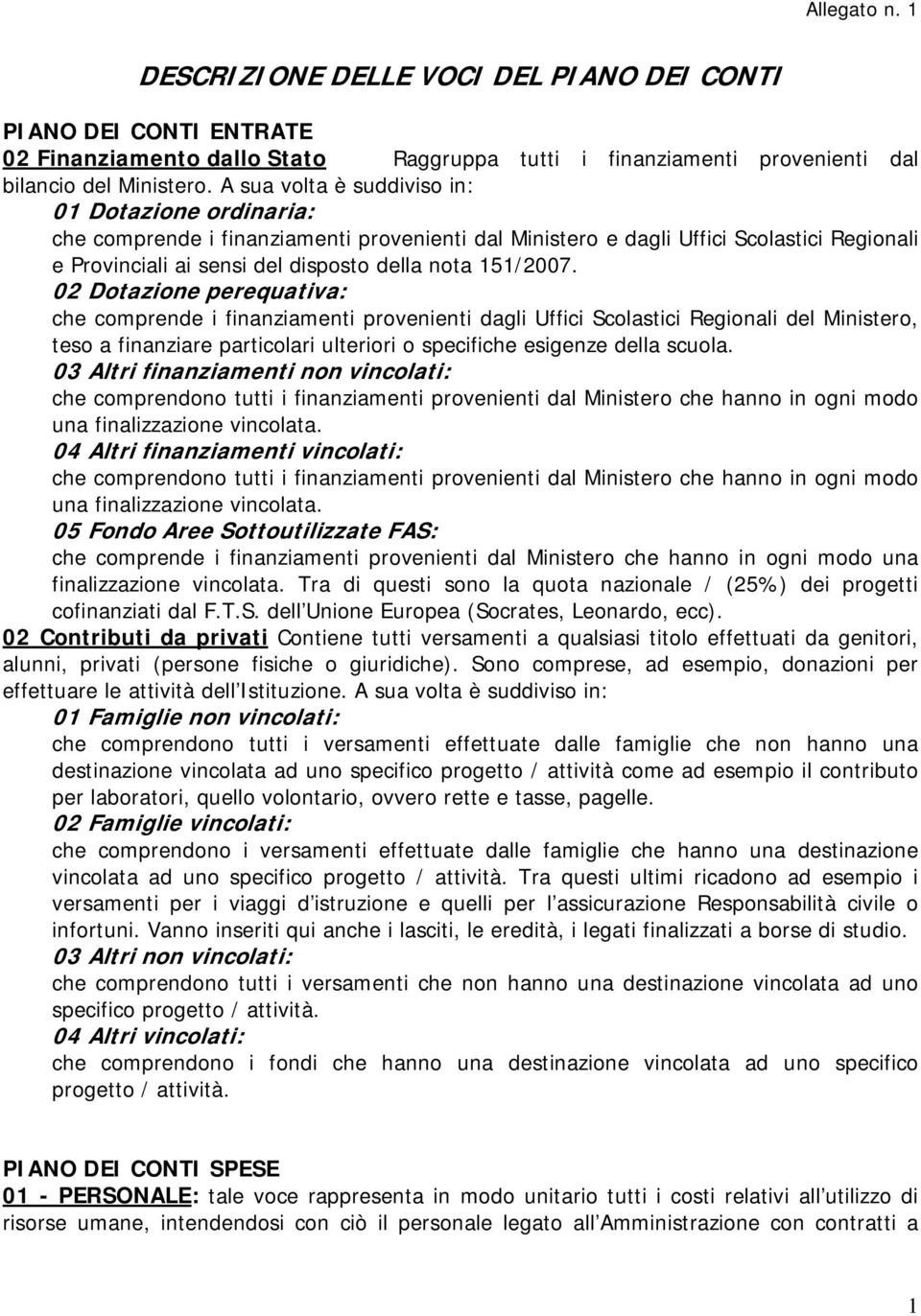 02 Dotazione perequativa: che comprende i finanziamenti provenienti dagli Uffici Scolastici Regionali del Ministero, teso a finanziare particolari ulteriori o specifiche esigenze della scuola.