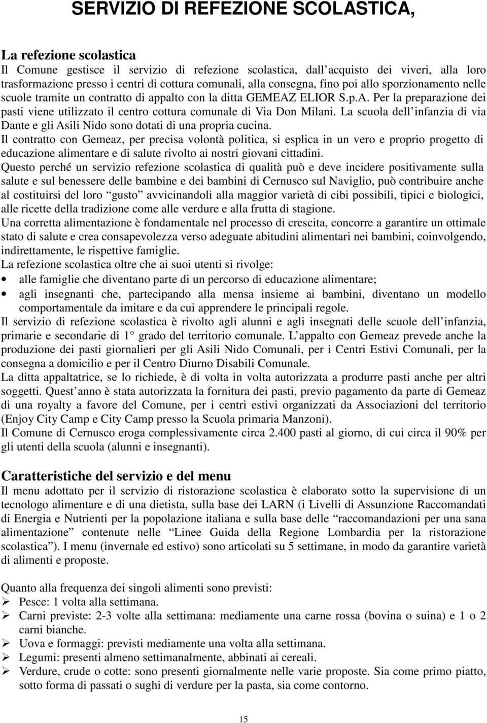 ELIOR S.p.A. Per la preparazione dei pasti viene utilizzato il centro cottura comunale di Via Don Milani. La scuola dell infanzia di via Dante e gli Asili Nido sono dotati di una propria cucina.