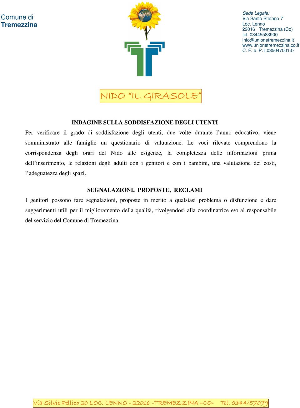 Le voci rilevate comprendono la corrispondenza degli orari del Nido alle esigenze, la completezza delle informazioni prima dell inserimento, le relazioni degli adulti con i genitori