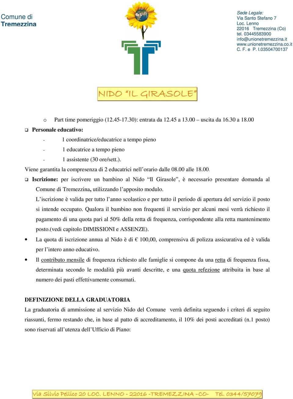 00 alle 18.00. Iscrizione: per iscrivere un bambino al Nido Il Girasole, è necessario presentare domanda al Comune di, utilizzando l apposito modulo.