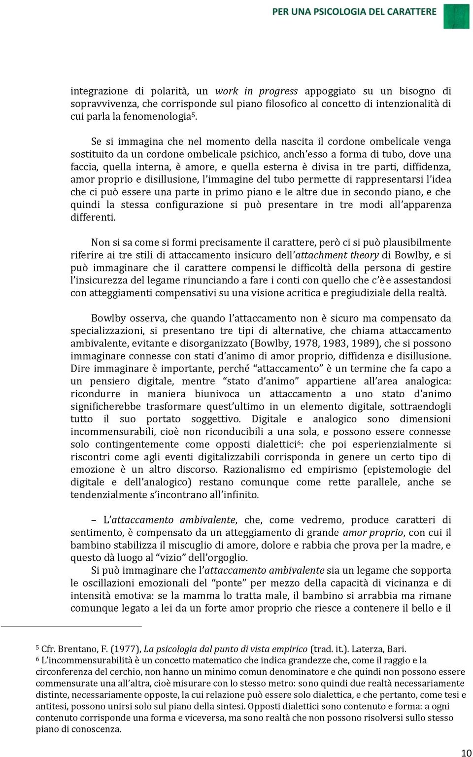 esterna è divisa in tre parti, diffidenza, amor proprio e disillusione, l immagine del tubo permette di rappresentarsi l idea che ci può essere una parte in primo piano e le altre due in secondo