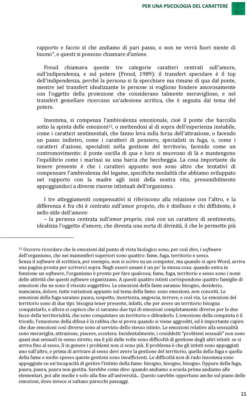 ma rimane di qua dal ponte, mentre nel transfert idealizzante le persone si vogliono fondere amorosamente con l oggetto della proiezione che considerano talmente meraviglioso, e nel transfert