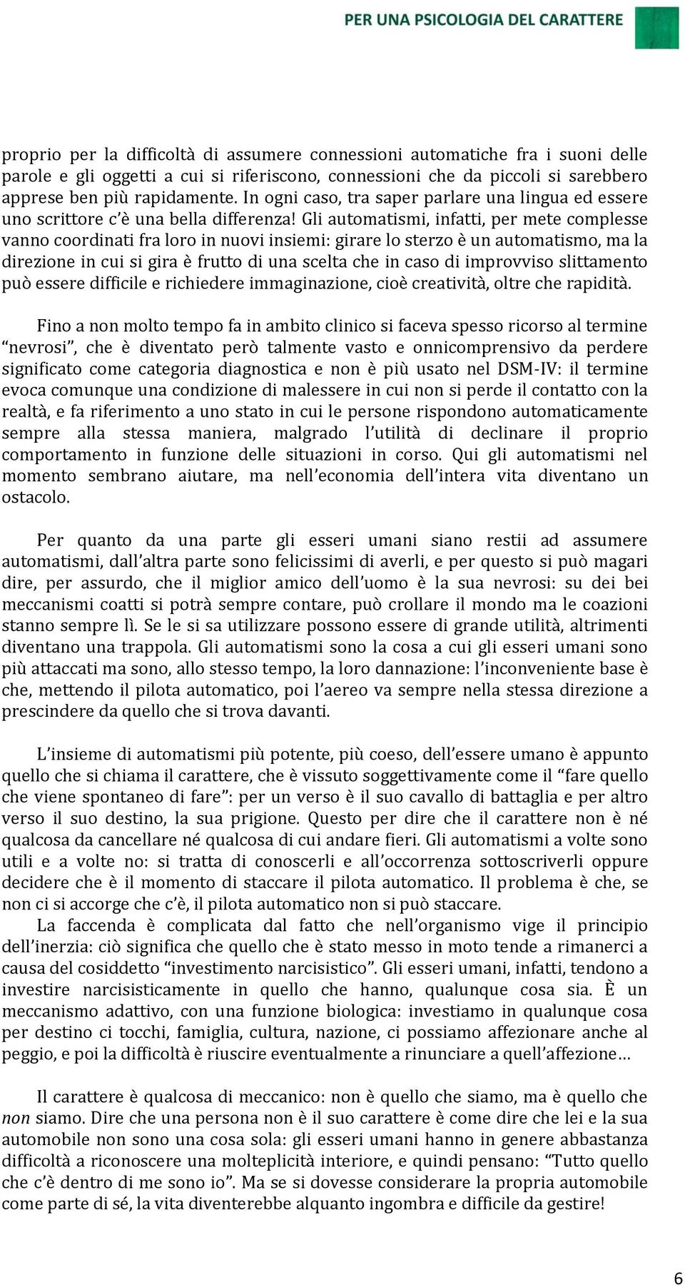 Gli automatismi, infatti, per mete complesse vanno coordinati fra loro in nuovi insiemi: girare lo sterzo è un automatismo, ma la direzione in cui si gira è frutto di una scelta che in caso di