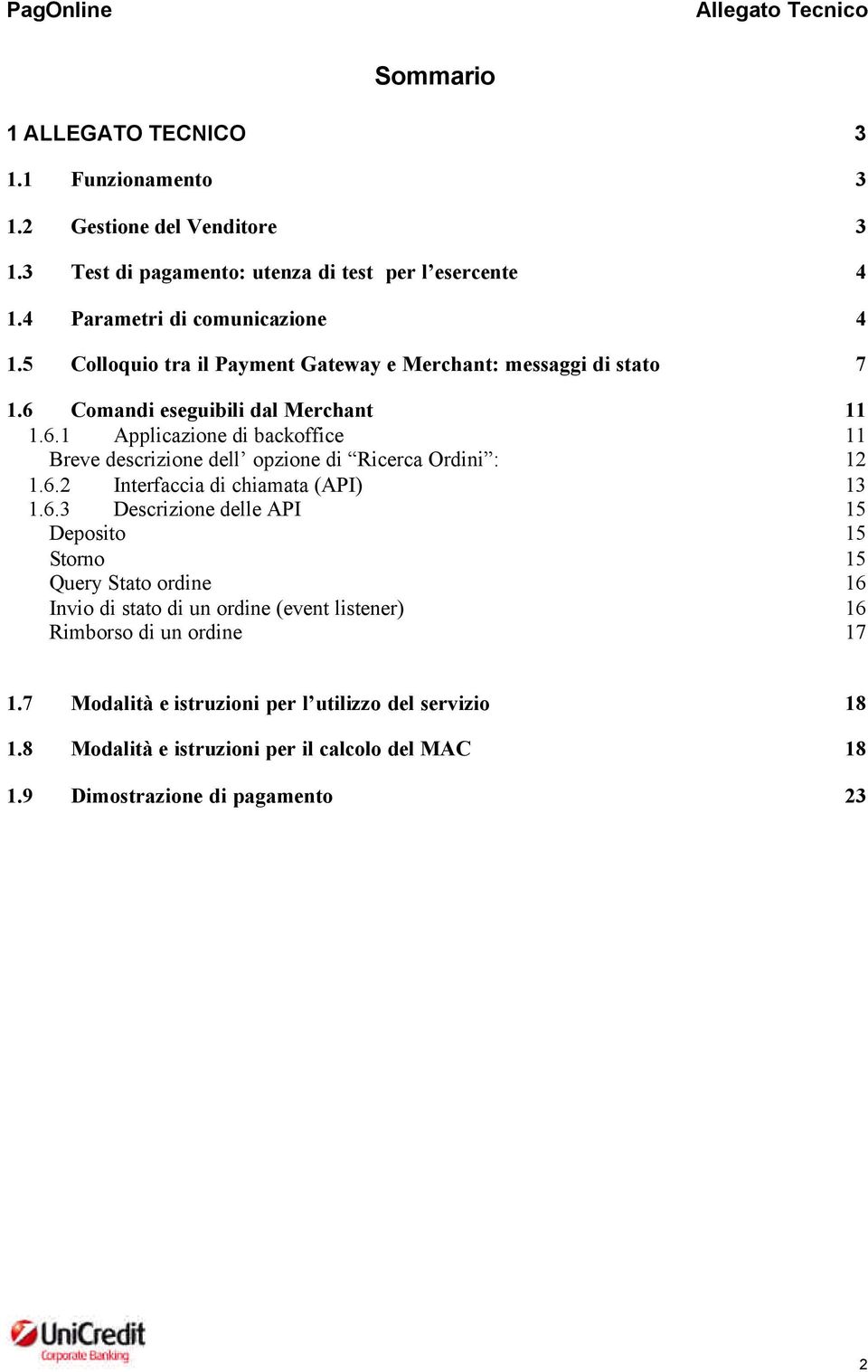 6.2 Interfaccia di chiamata (API) 13 1.6.3 Descrizione delle API 15 Deposito 15 Storno 15 Query Stato ordine 16 Invio di stato di un ordine (event listener) 16 Rimborso di un ordine 17 1.