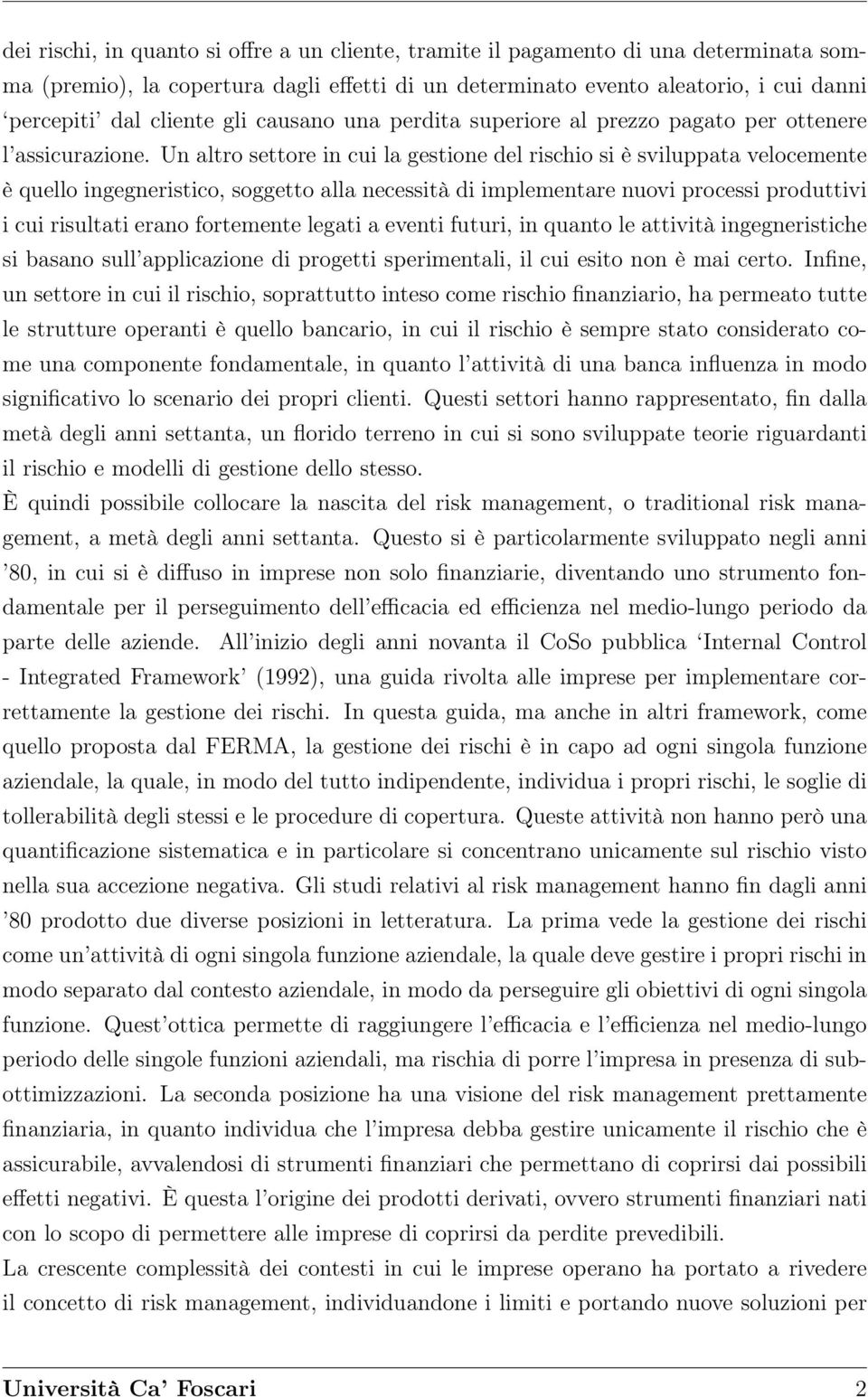 Un altro settore in cui la gestione del rischio si è sviluppata velocemente è quello ingegneristico, soggetto alla necessità di implementare nuovi processi produttivi i cui risultati erano fortemente