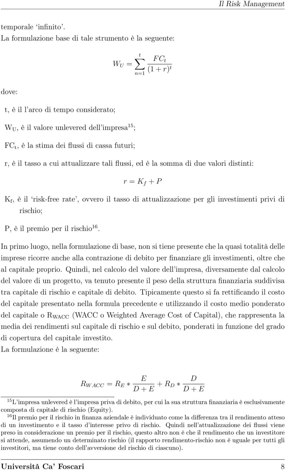 F C t (1 + r) t r, è il tasso a cui attualizzare tali flussi, ed è la somma di due valori distinti: r = K f + P K f, è il risk-free rate, ovvero il tasso di attualizzazione per gli investimenti privi