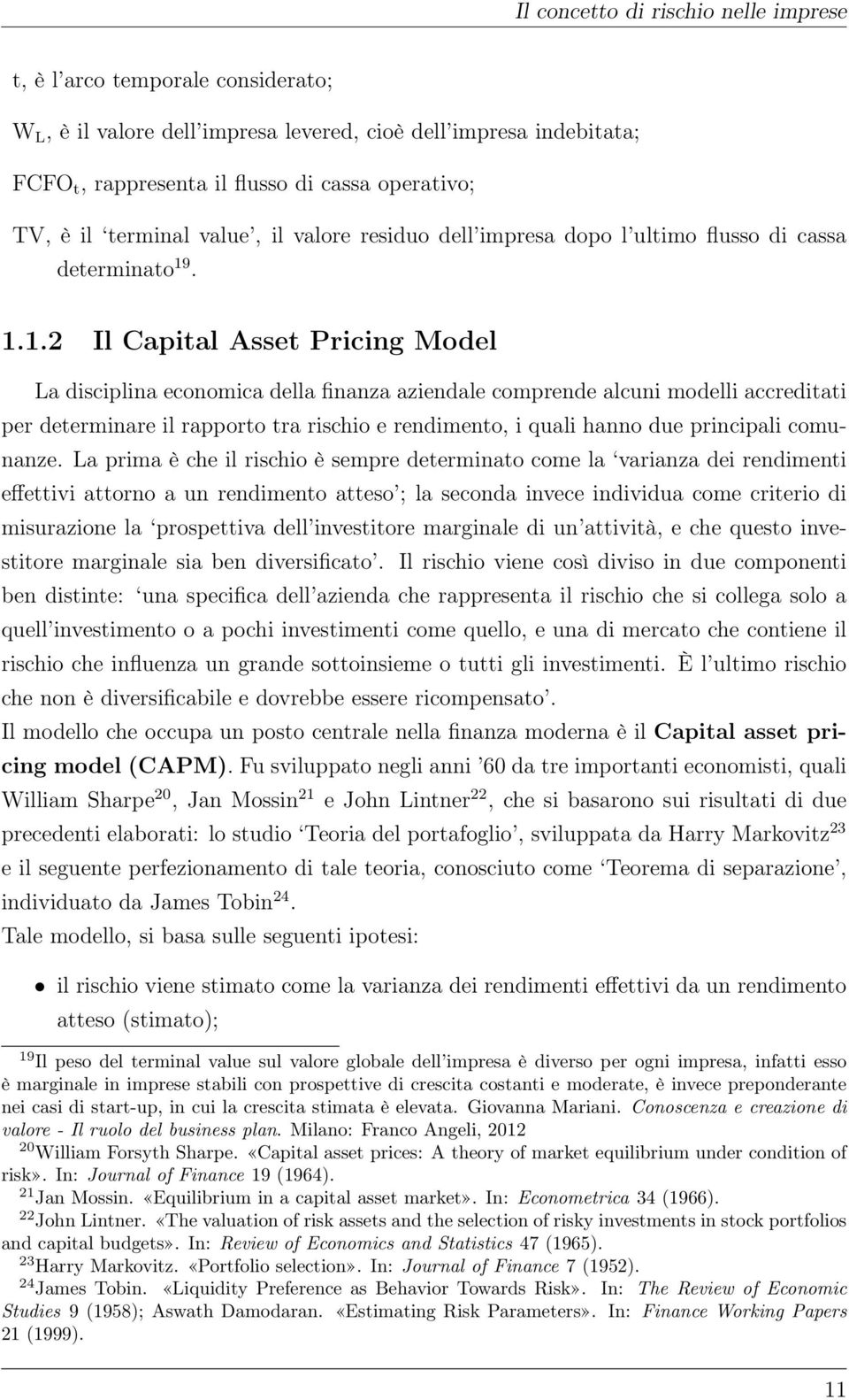 . 1.1.2 Il Capital Asset Pricing Model La disciplina economica della finanza aziendale comprende alcuni modelli accreditati per determinare il rapporto tra rischio e rendimento, i quali hanno due