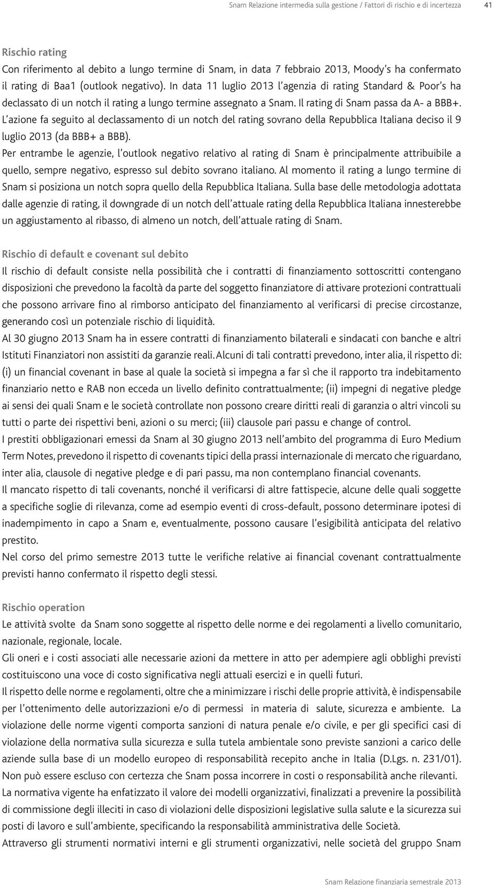 Il rating di Snam passa da A- a BBB+. L azione fa seguito al declassamento di un notch del rating sovrano della Repubblica Italiana deciso il 9 luglio 2013 (da BBB+ a BBB).