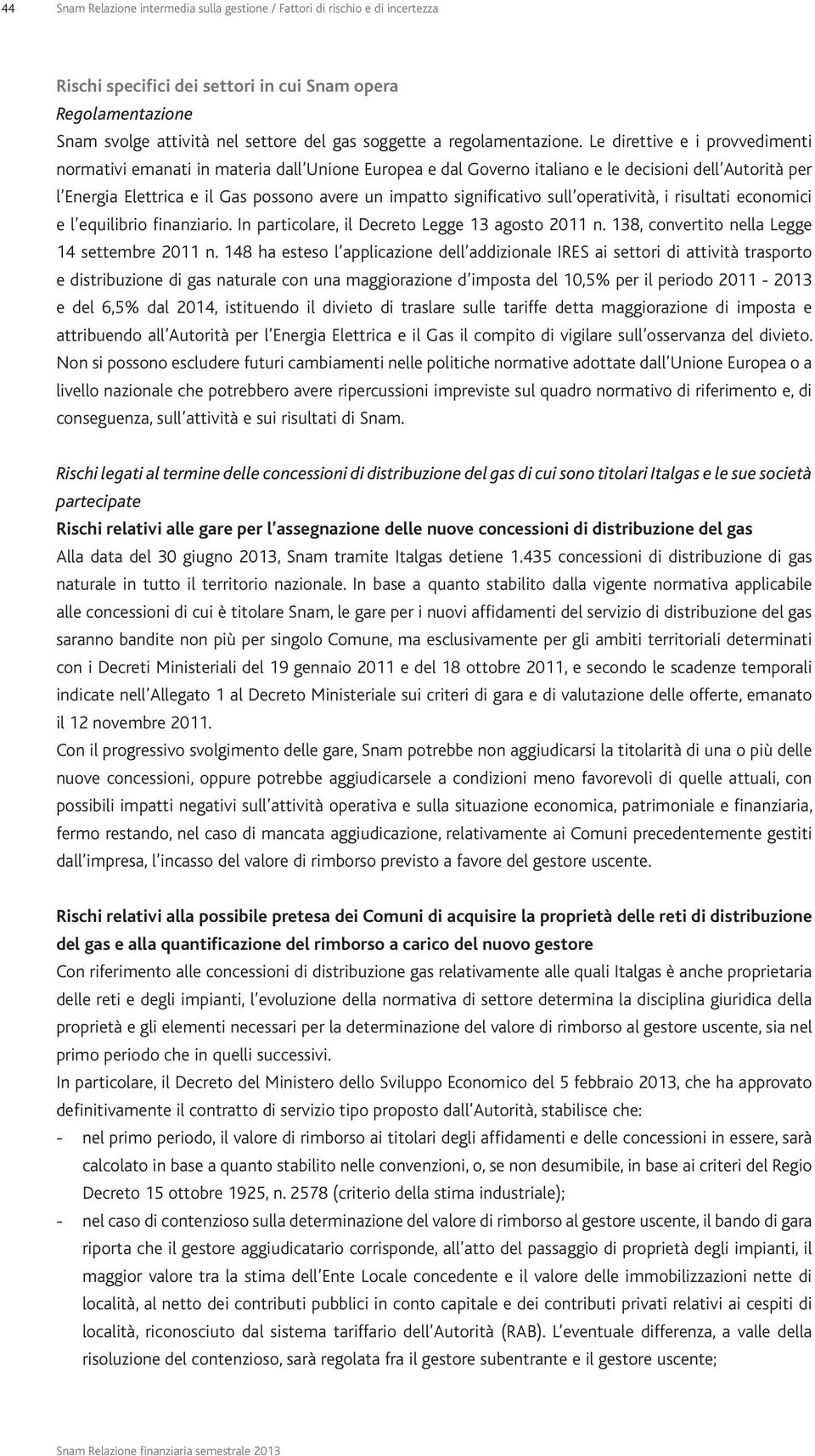 Le direttive e i provvedimenti normativi emanati in materia dall Unione Europea e dal Governo italiano e le decisioni dell Autorità per l Energia Elettrica e il Gas possono avere un impatto