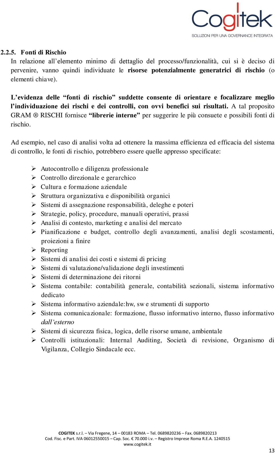 elementi chiave). L evidenza delle fonti di rischio suddette consente di orientare e focalizzare meglio l individuazione dei rischi e dei controlli, con ovvi benefici sui risultati.