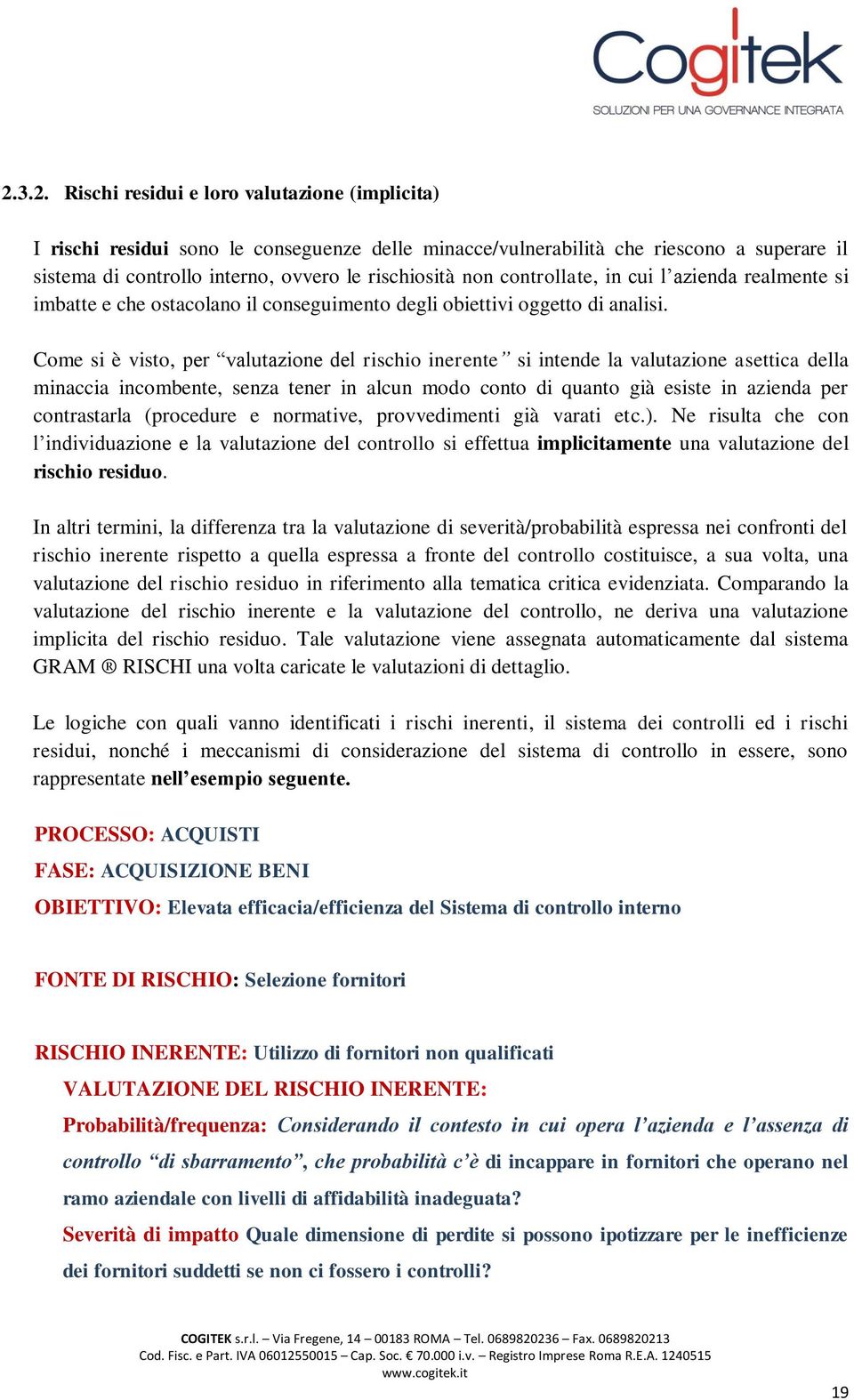 Come si è visto, per valutazione del rischio inerente si intende la valutazione asettica della minaccia incombente, senza tener in alcun modo conto di quanto già esiste in azienda per contrastarla