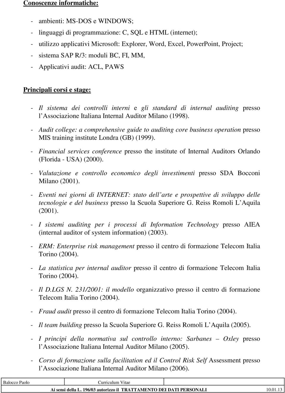 Auditor Milano (1998). - Audit college: a comprehensive guide to auditing core business operation presso MIS training institute Londra (GB) (1999).