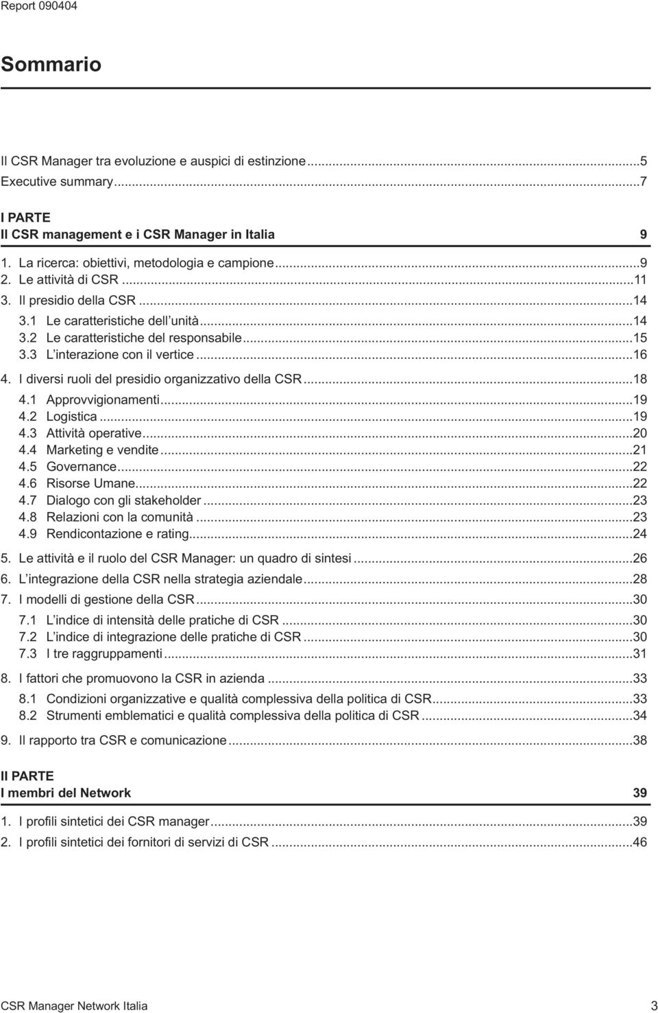 I diversi ruoli del presidio organizzativo della CSR...18 4.1 Approvvigionamenti...19 4.2 Logistica...19 4.3 Attività operative...20 4.4 Marketing e vendite...21 4.5 Governance...22 4.6 Risorse Umane.