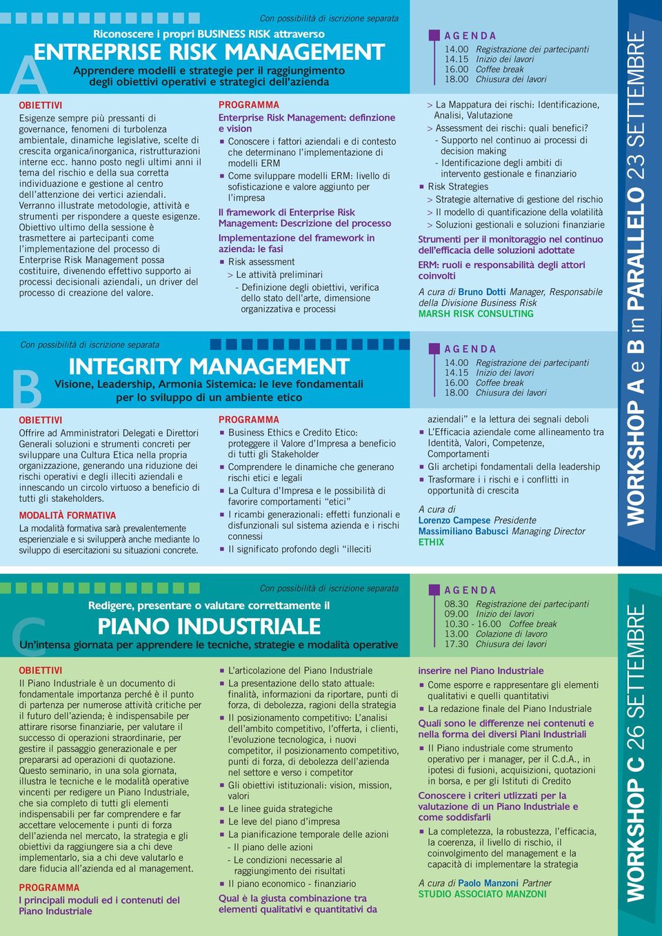 di tutti gli stakeholders. MODALITÀ FORMATIVA La modalità formativa sarà prevalentemente esperienziale e si svilupperà anche mediante lo sviluppo di esercitazioni su situazioni concrete.