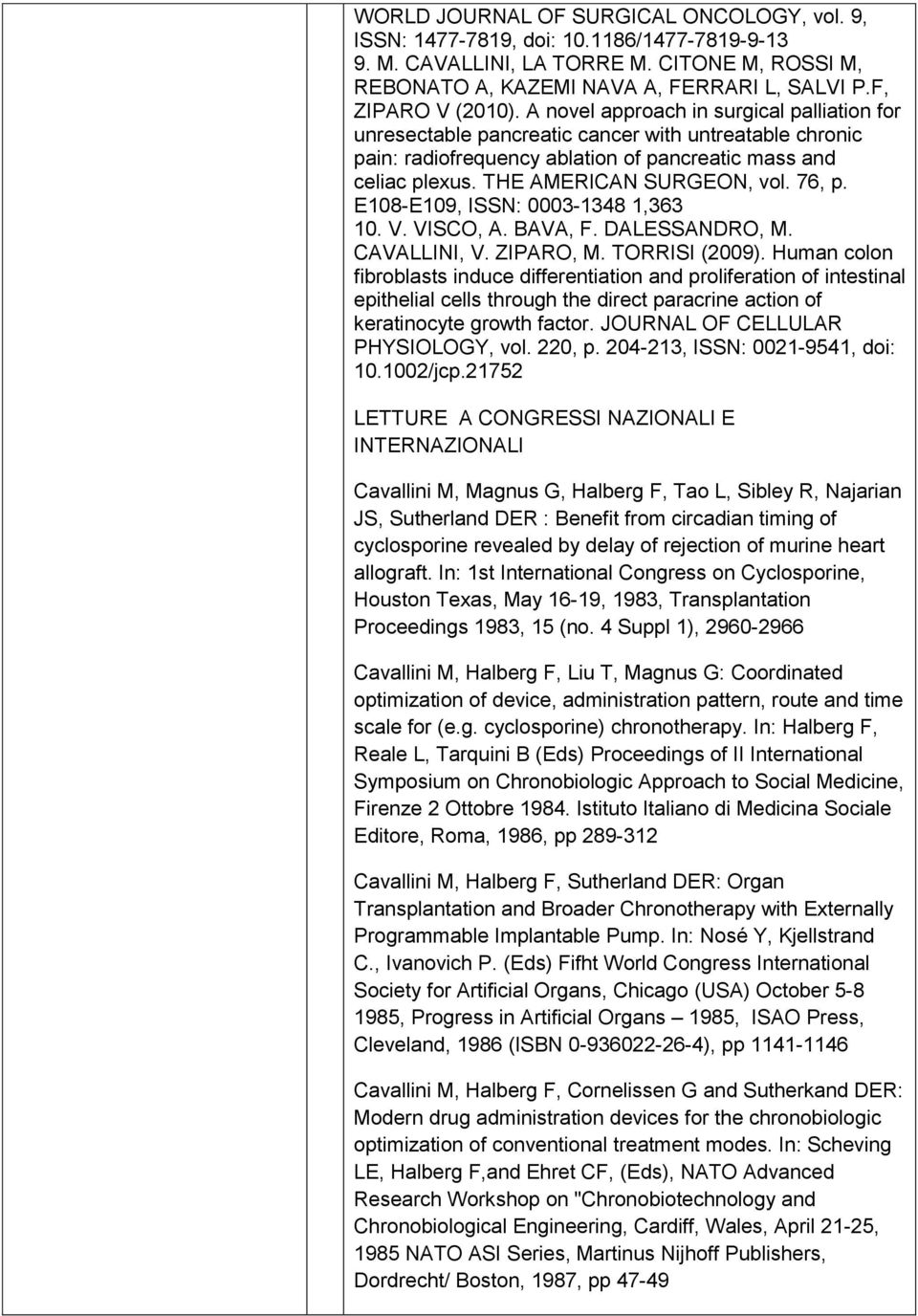 THE AMERICAN SURGEON, vol. 76, p. E108-E109, ISSN: 0003-1348 1,363 10. V. VISCO, A. BAVA, F. DALESSANDRO, M. CAVALLINI, V. ZIPARO, M. TORRISI (2009).